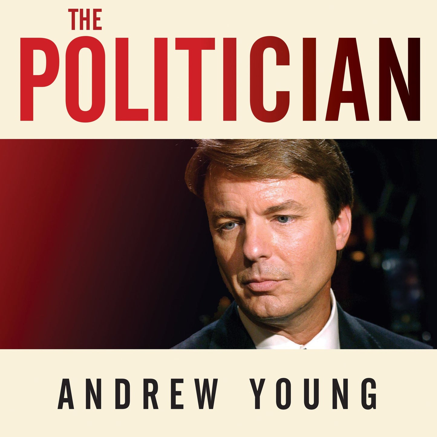 The Politician: An Insider's Account of John Edwards's Pursuit of the Presidency and the Scandal That Brought Him Down