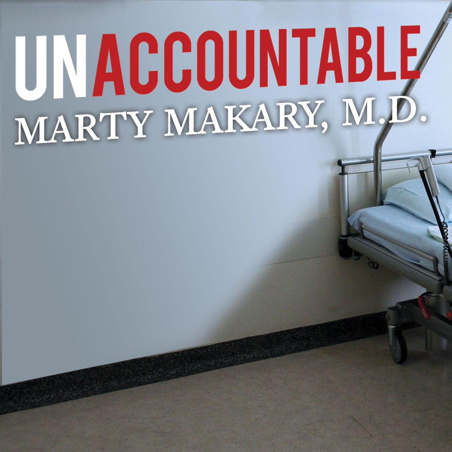 Unaccountable: What Hospitals Won't Tell You and How Transparency Can Revolutionize Health Care