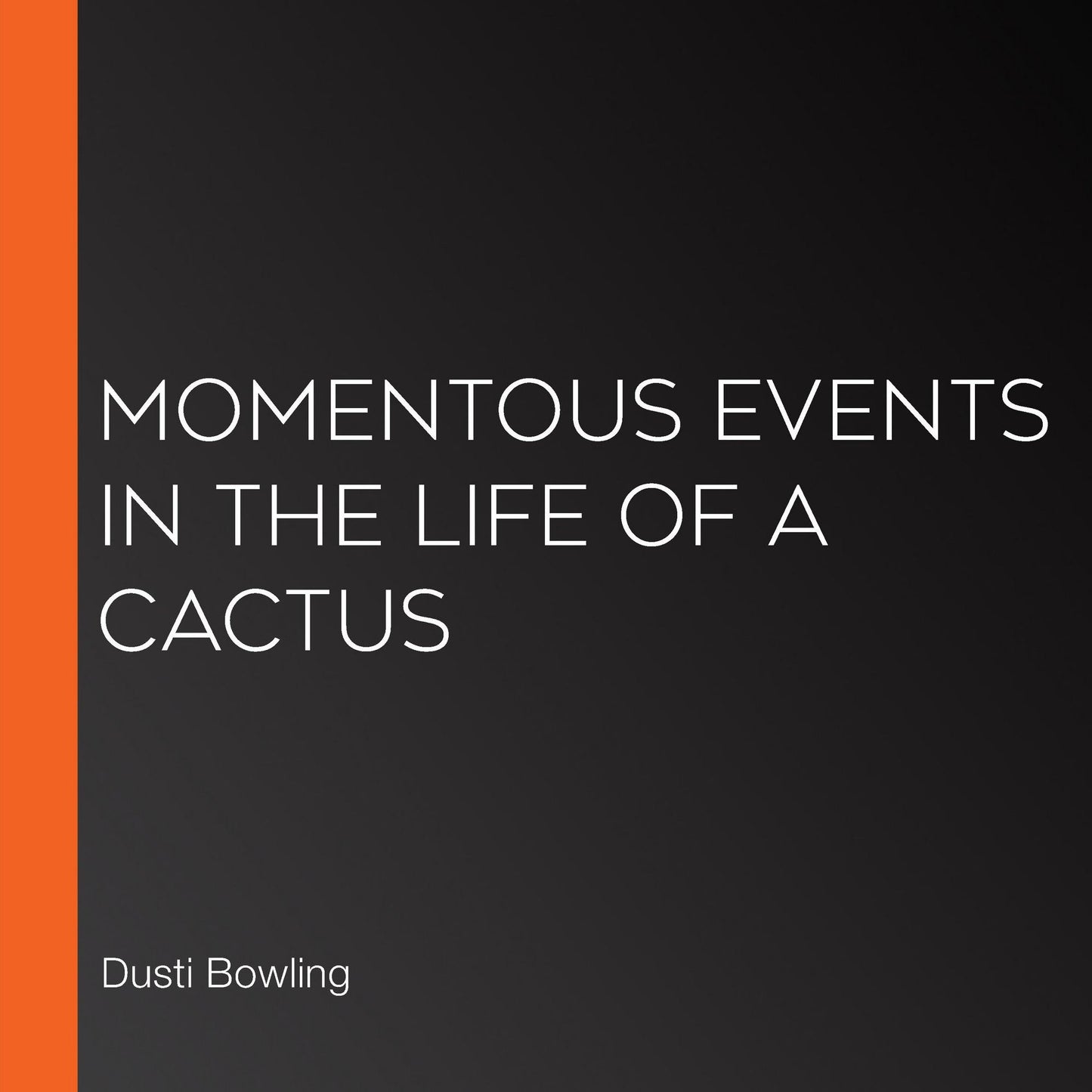 Momentous Events in the Life of a Cactus