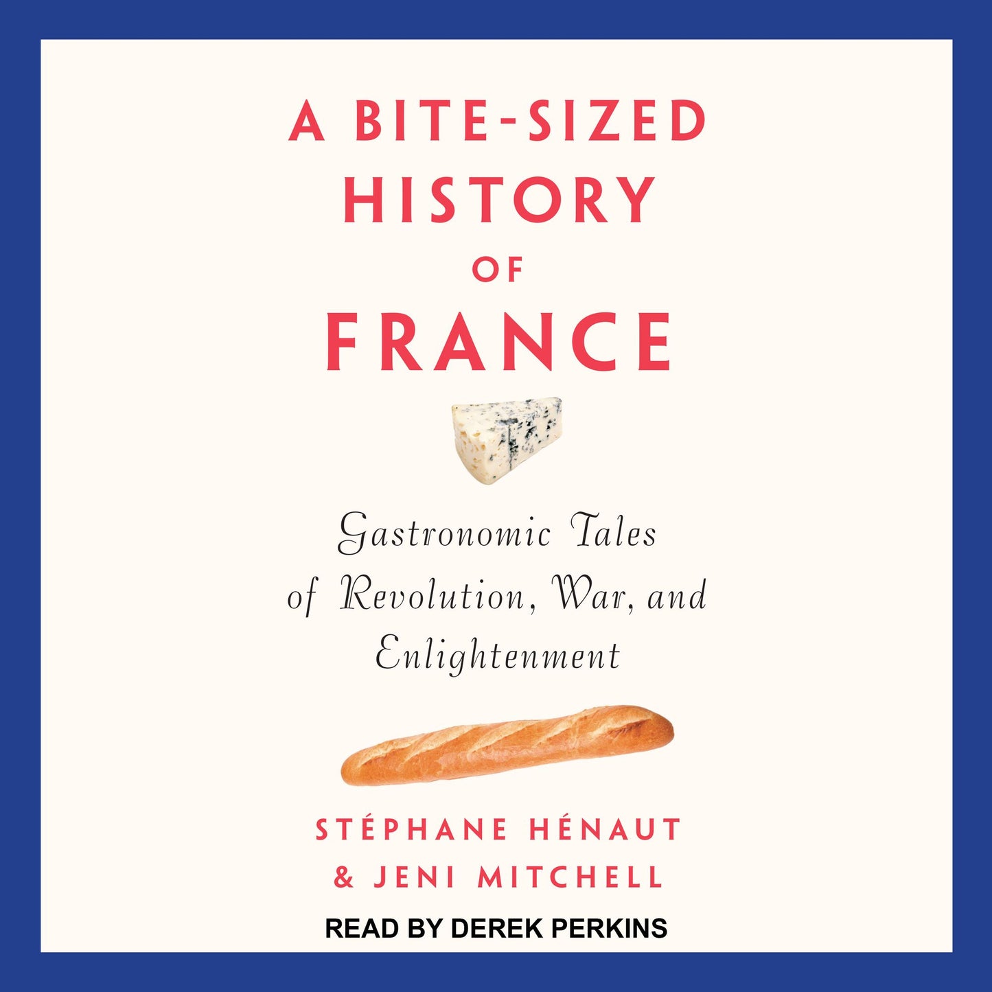 A Bite-Sized History of France: Gastronomic Tales of Revolution, War, and Enlightenment