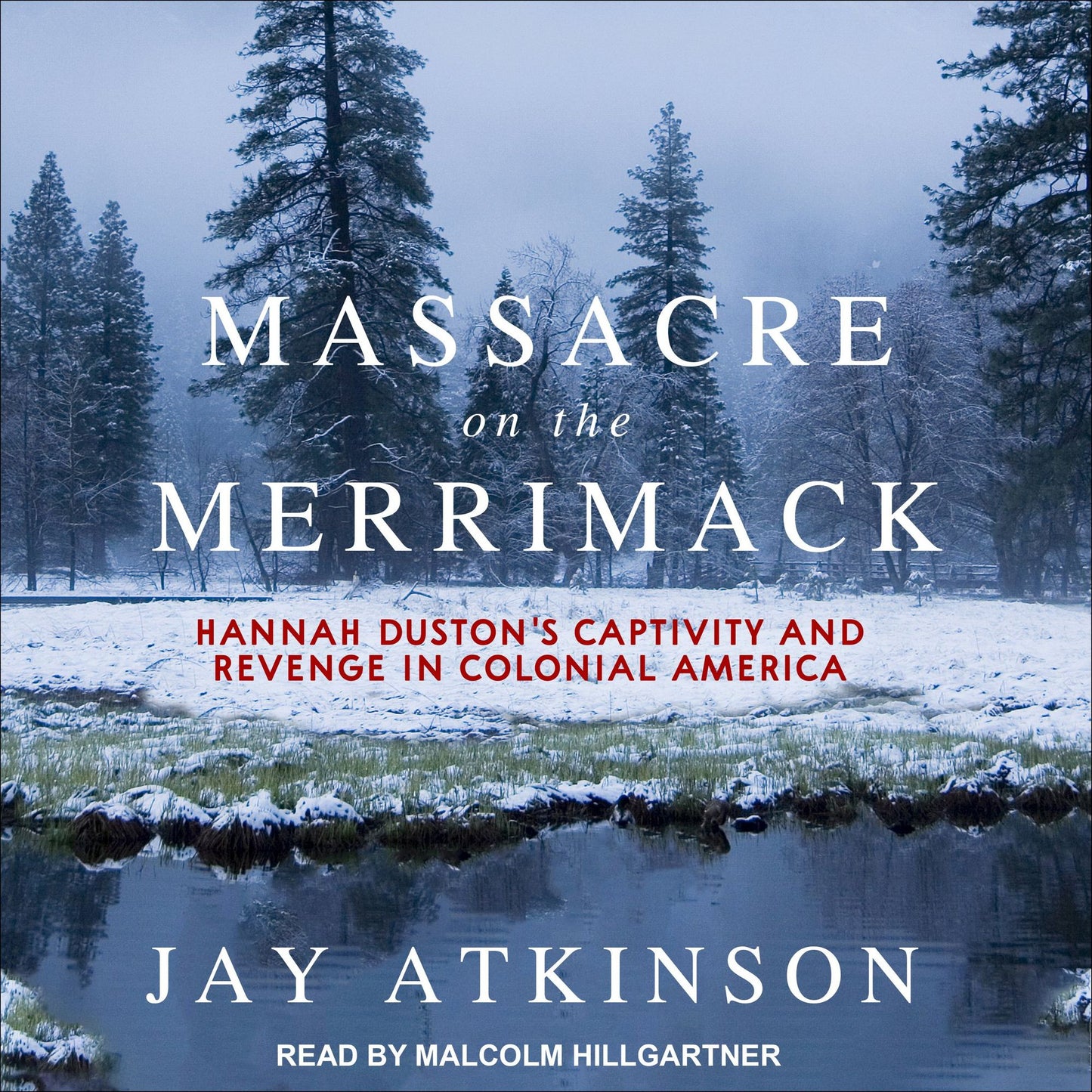 Massacre on the Merrimack: Hannah Duston's Captivity and Revenge in Colonial America