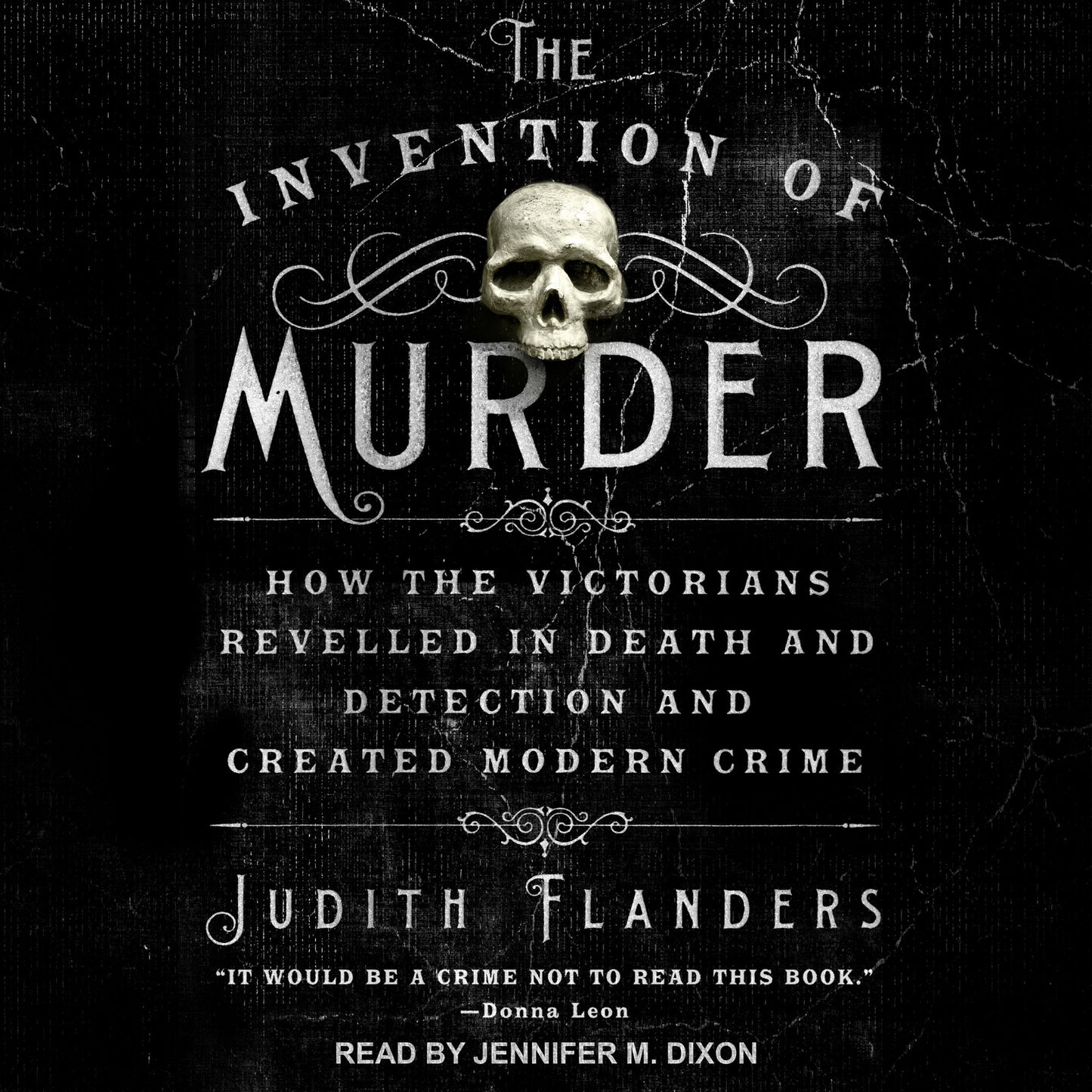 The Invention of Murder: How the Victorians Revelled in Death and Detection and Created Modern Crime