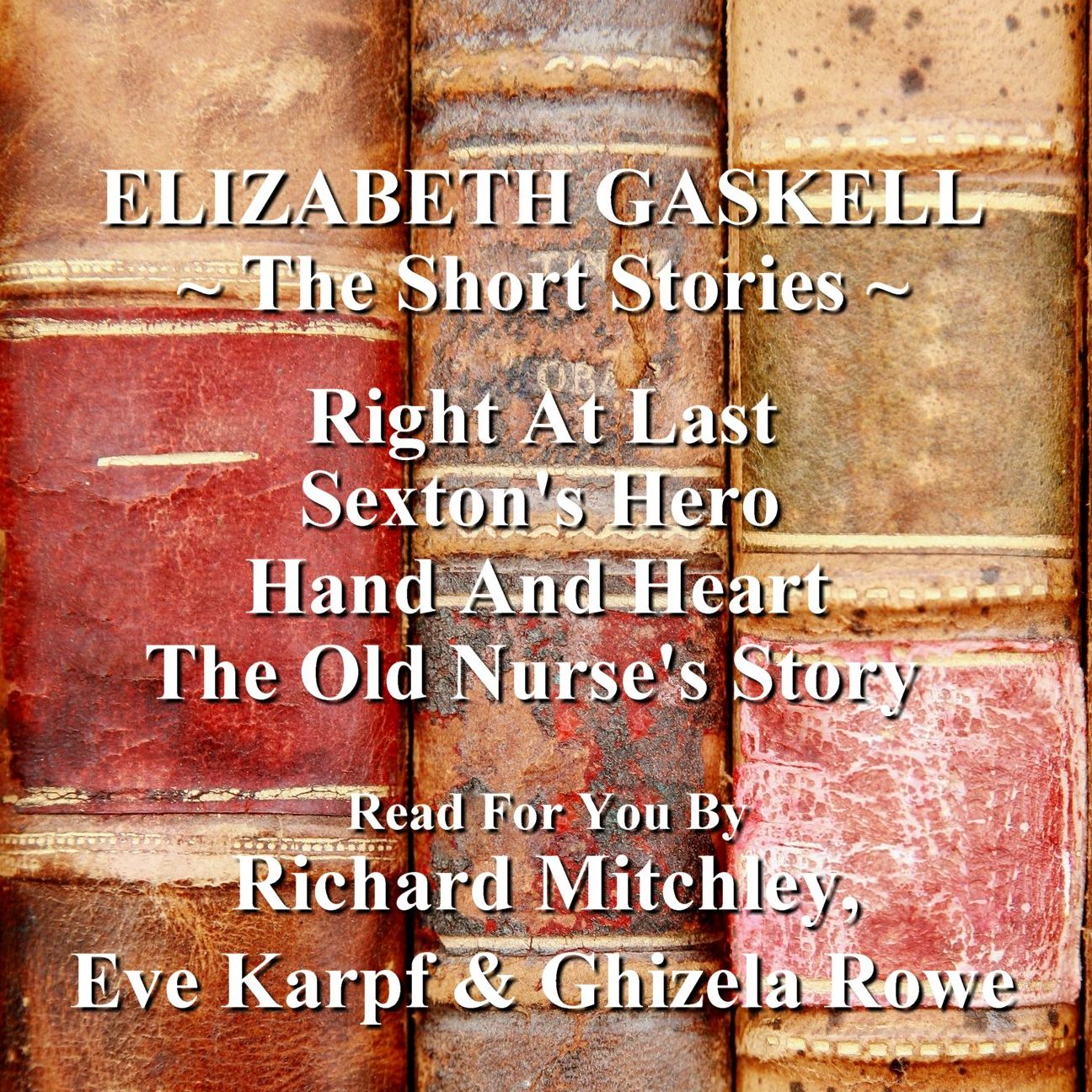 Elizabeth Gaskell: The Short Stories: Right At Last; Sexton's Hero; Hand and Heart; The Old Nurse's Story