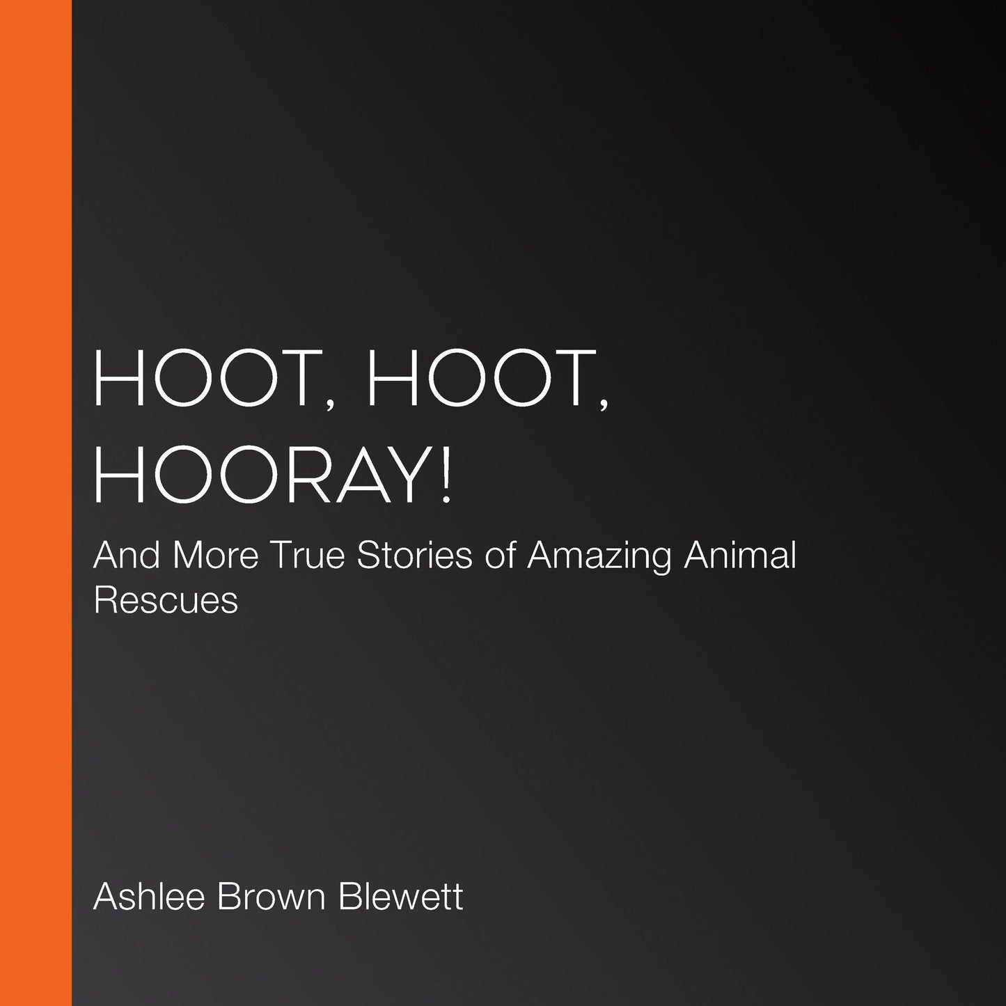 Hoot, Hoot, Hooray!: And More True Stories of Amazing Animal Rescues