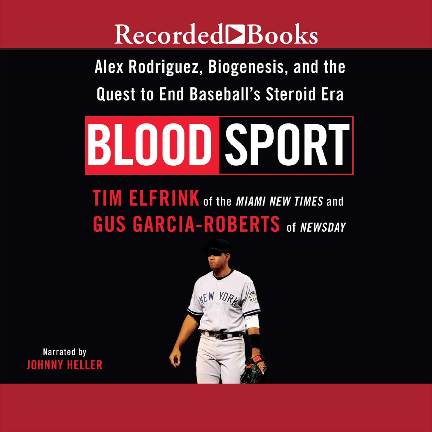 Blood Sport: Alex Rodriguex, Biogenesis, and the Quest to End Baseball's Steroid Era