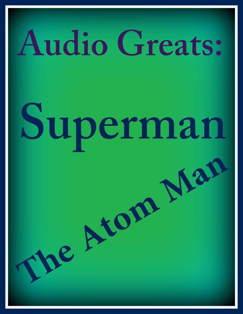 Audio Greats: Superman - The Atom Man