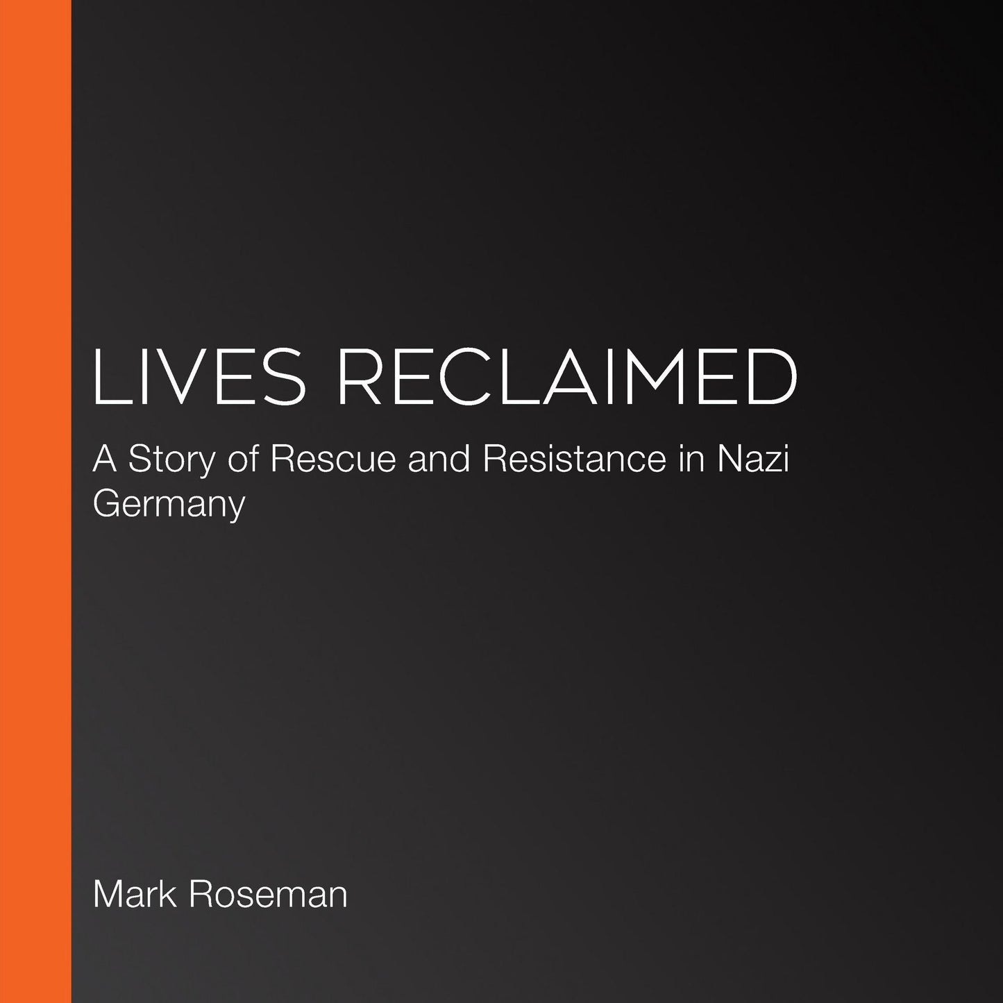 Lives Reclaimed: A Story of Rescue and Resistance in Nazi Germany