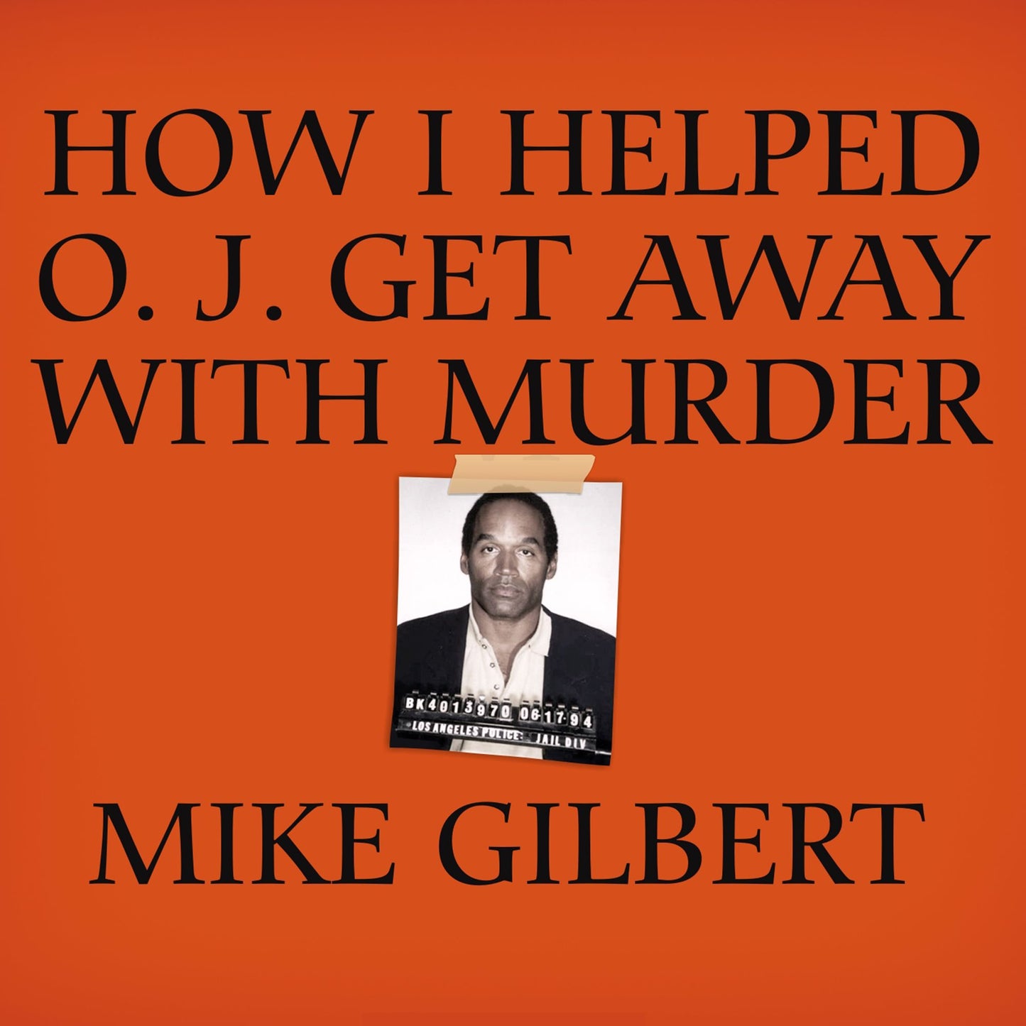 How I Helped O. J. Get Away With Murder: The Shocking Inside Story of Violence, Loyalty, Regret, and Remorse