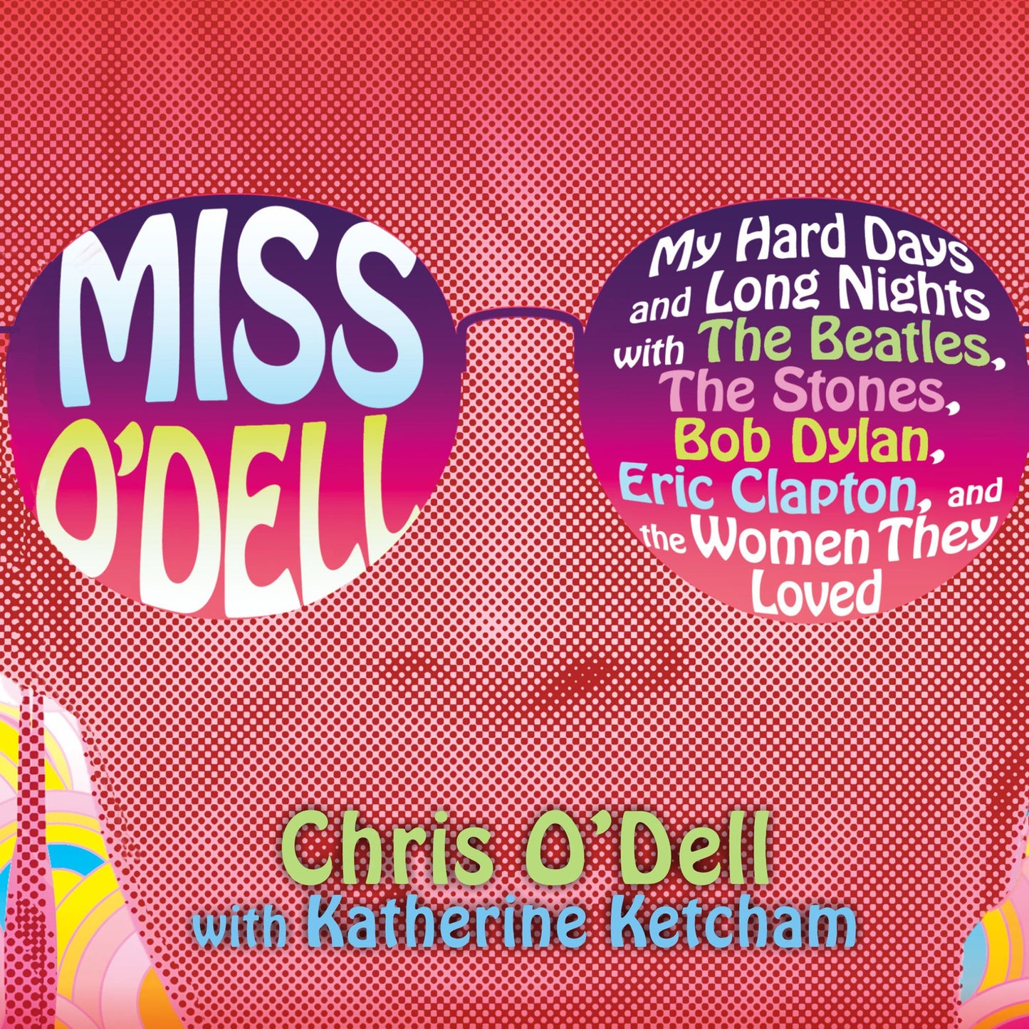Miss O'Dell: My Hard Days and Long Nights with The Beatles,The Stones, Bob Dylan, Eric Clapton, and the Women They Loved