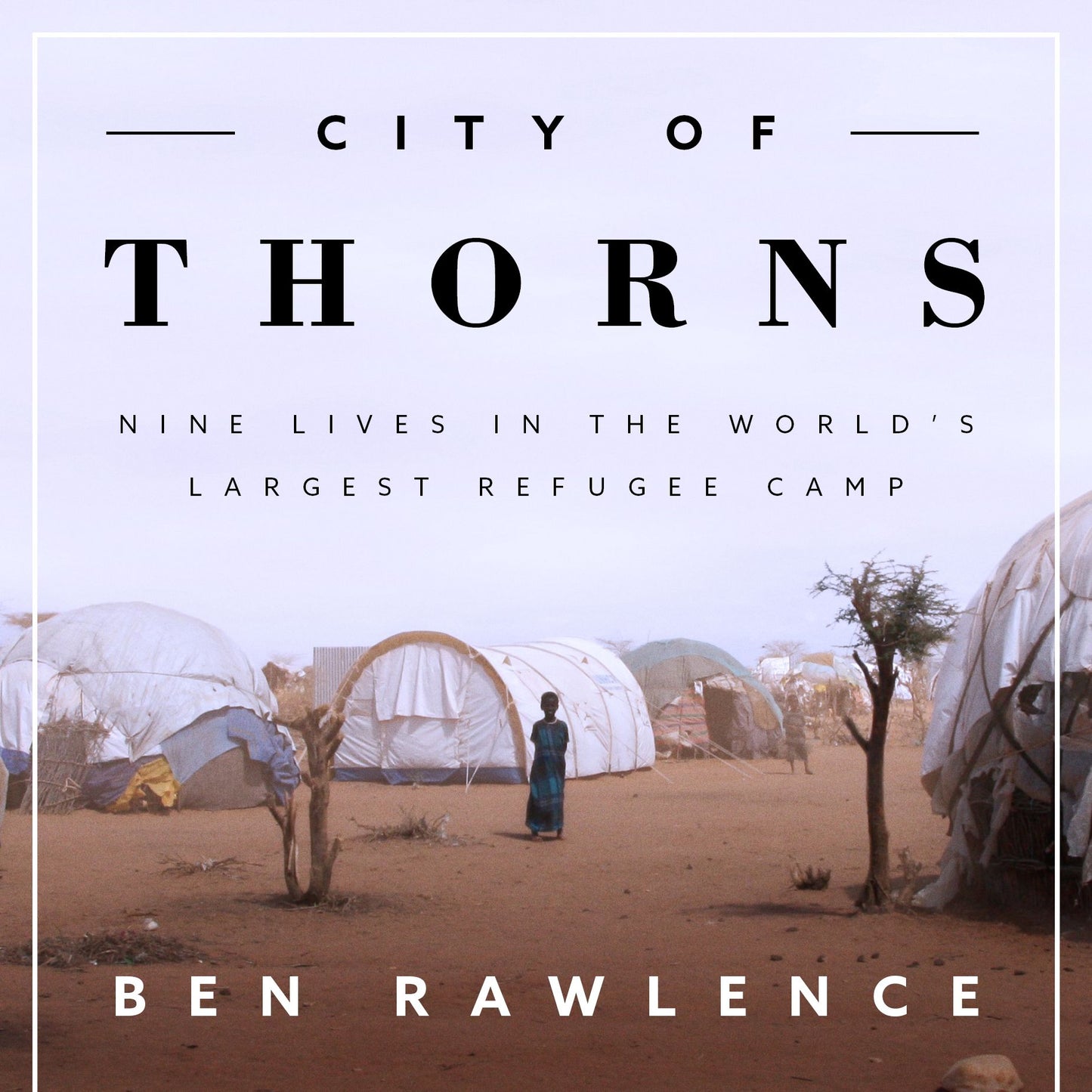 City of Thorns: Nine Lives in the World's Largest Refugee Camp