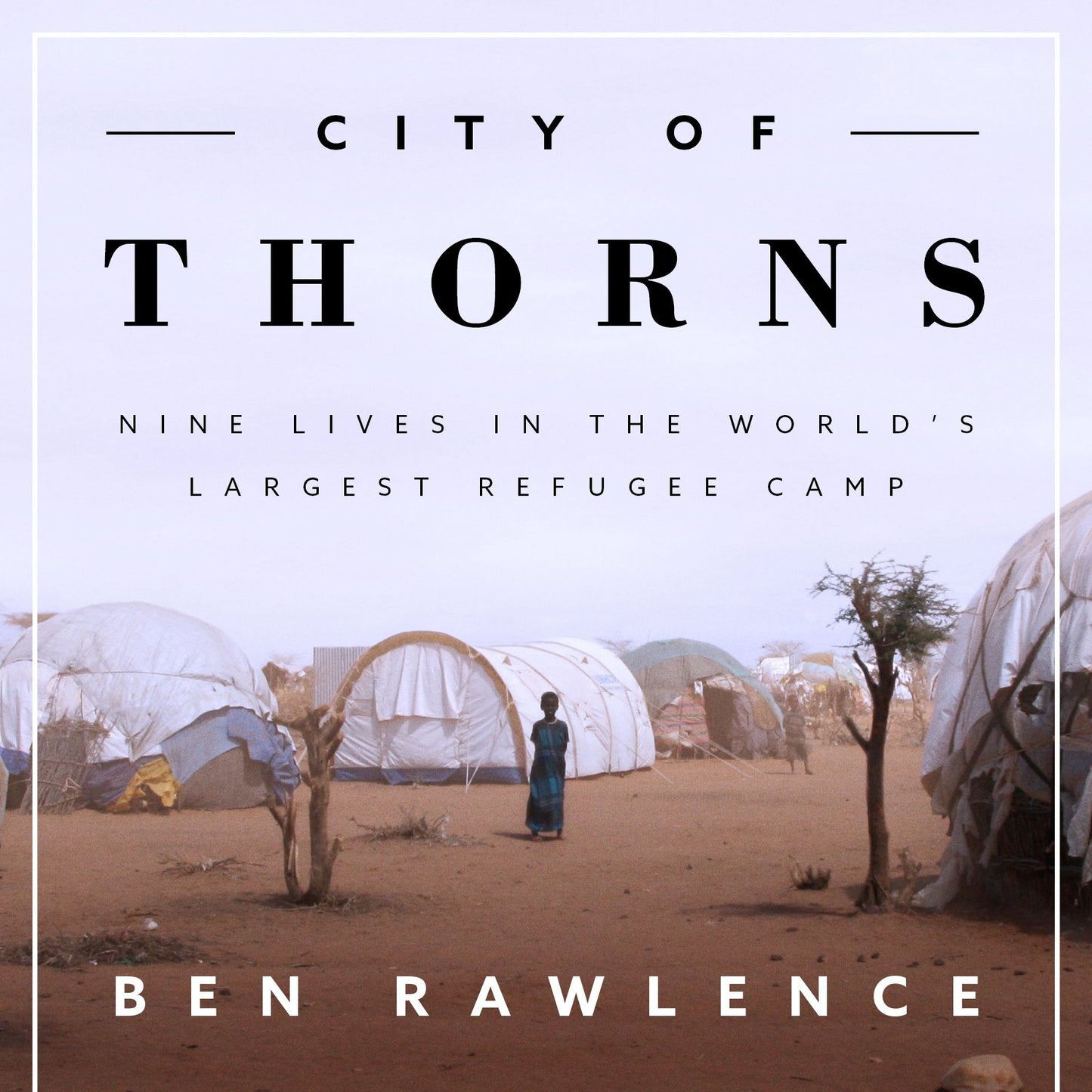 City of Thorns: Nine Lives in the World's Largest Refugee Camp