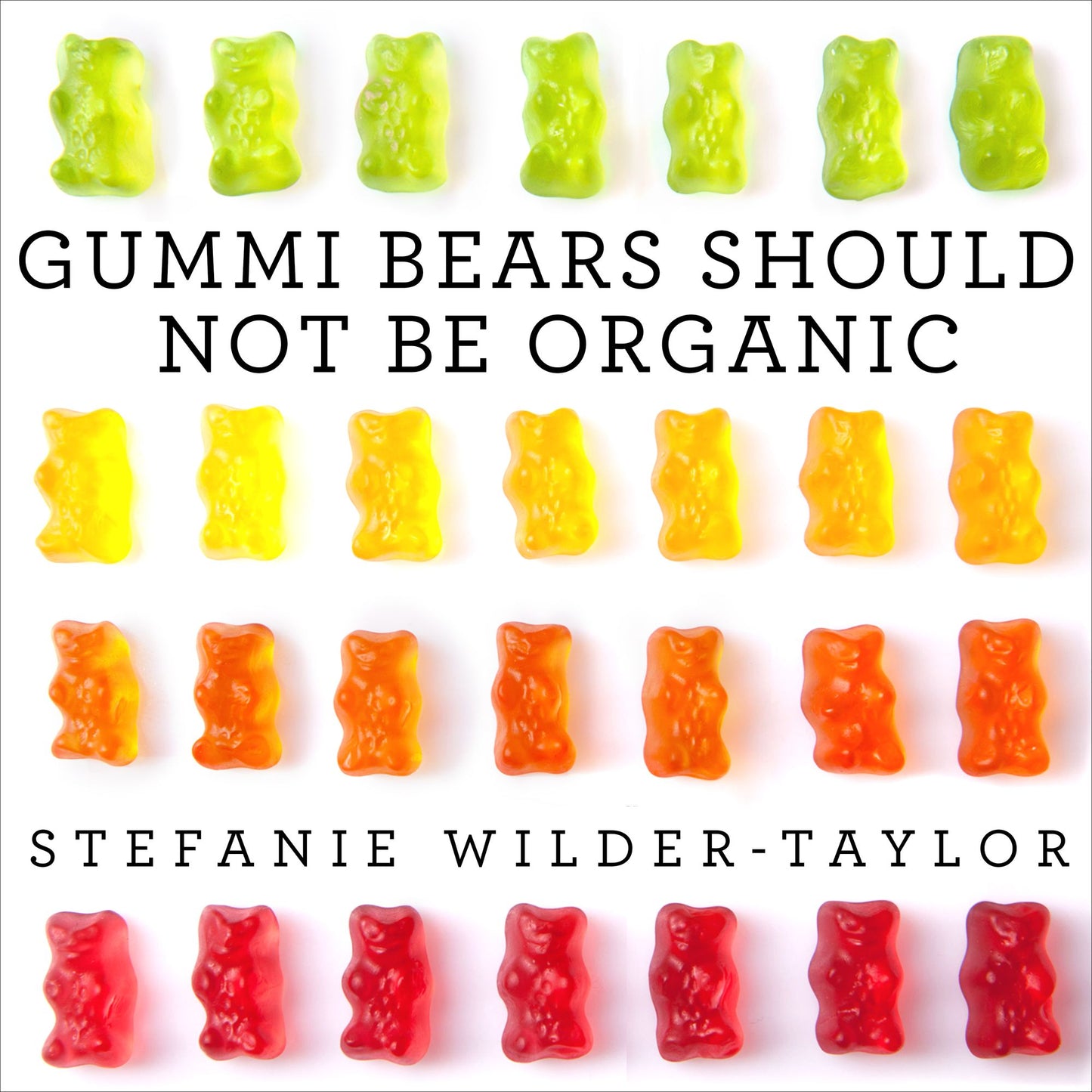 Gummi Bears Should Not Be Organic: And Other Opinions I Can't Back Up With Facts