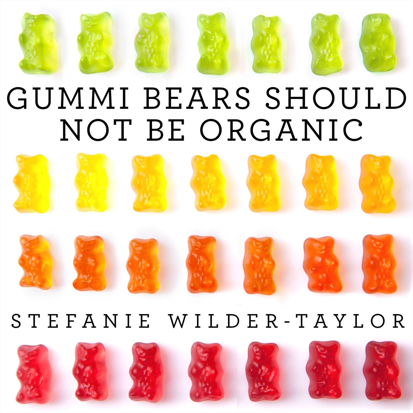Gummi Bears Should Not Be Organic: And Other Opinions I Can't Back Up With Facts