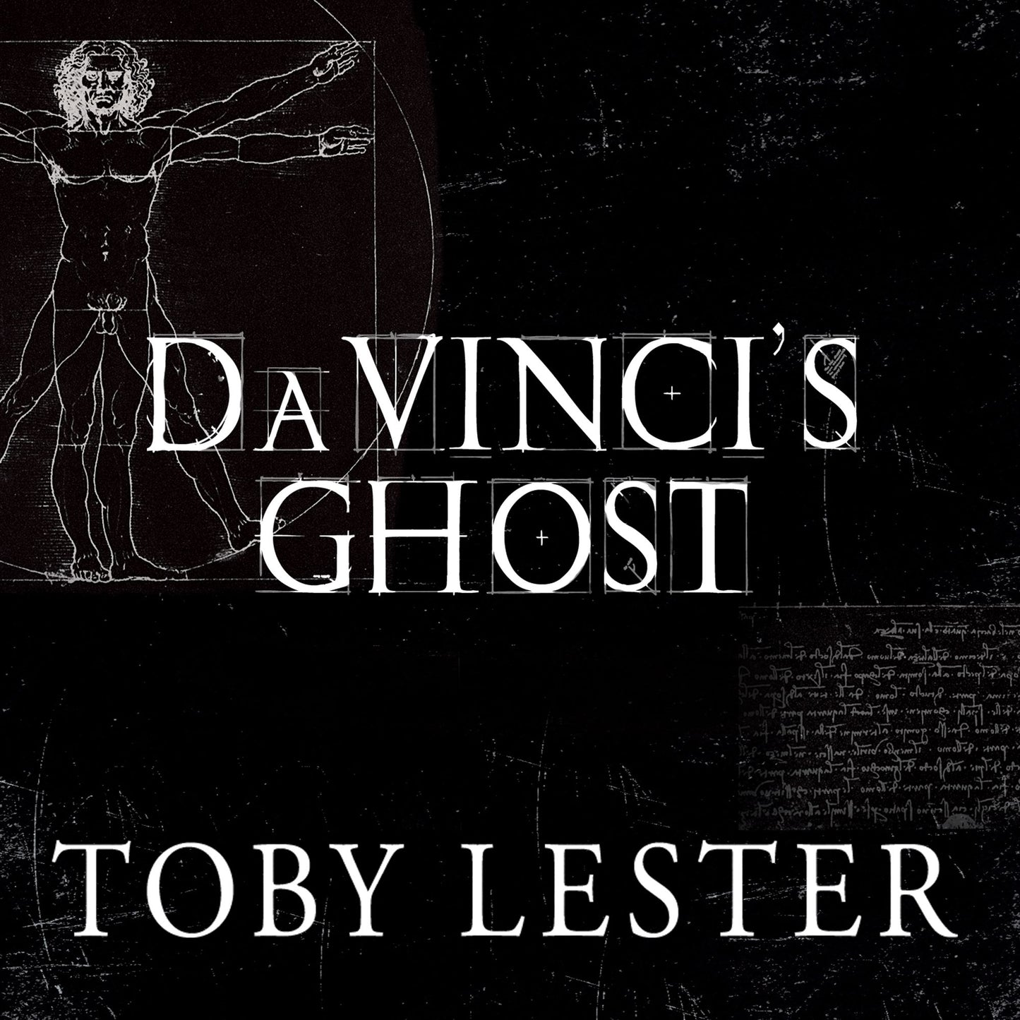Da Vinci's Ghost: Genius, Obsession, and How Leonardo Created the World in His Own Image