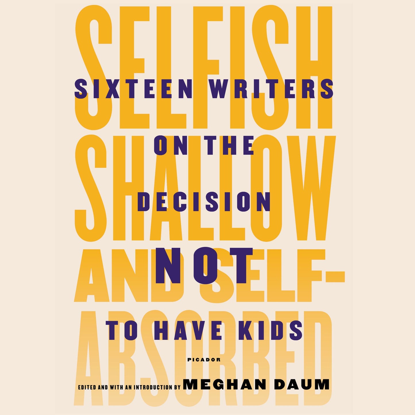 Selfish, Shallow, and Self-absorbed: Sixteen Writers on the Decision Not to Have Kids