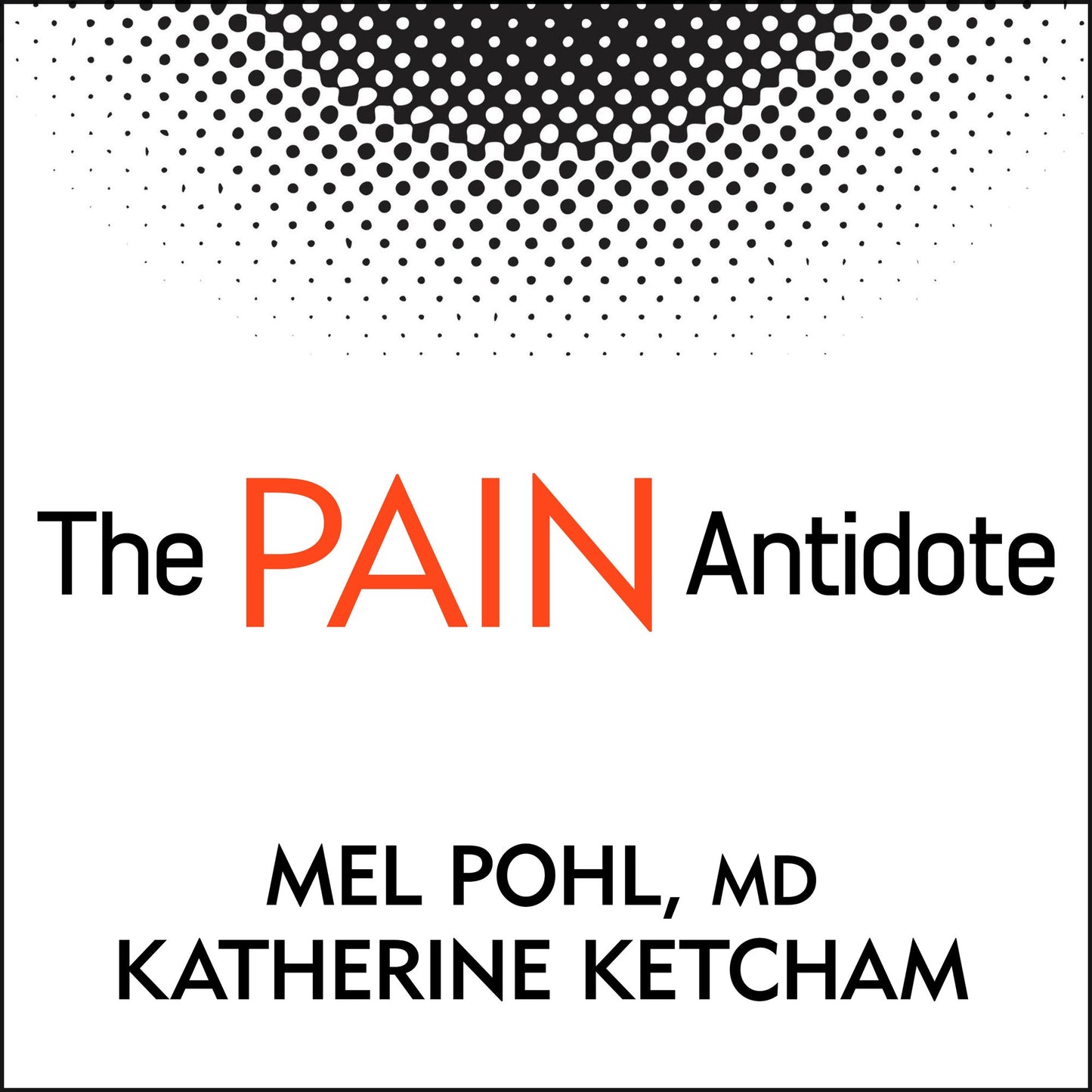 The Pain Antidote: The Proven Program to Help You Stop Suffering from Chronic Pain, Avoid Addiction to Painkillers - - and Reclaim Your Life