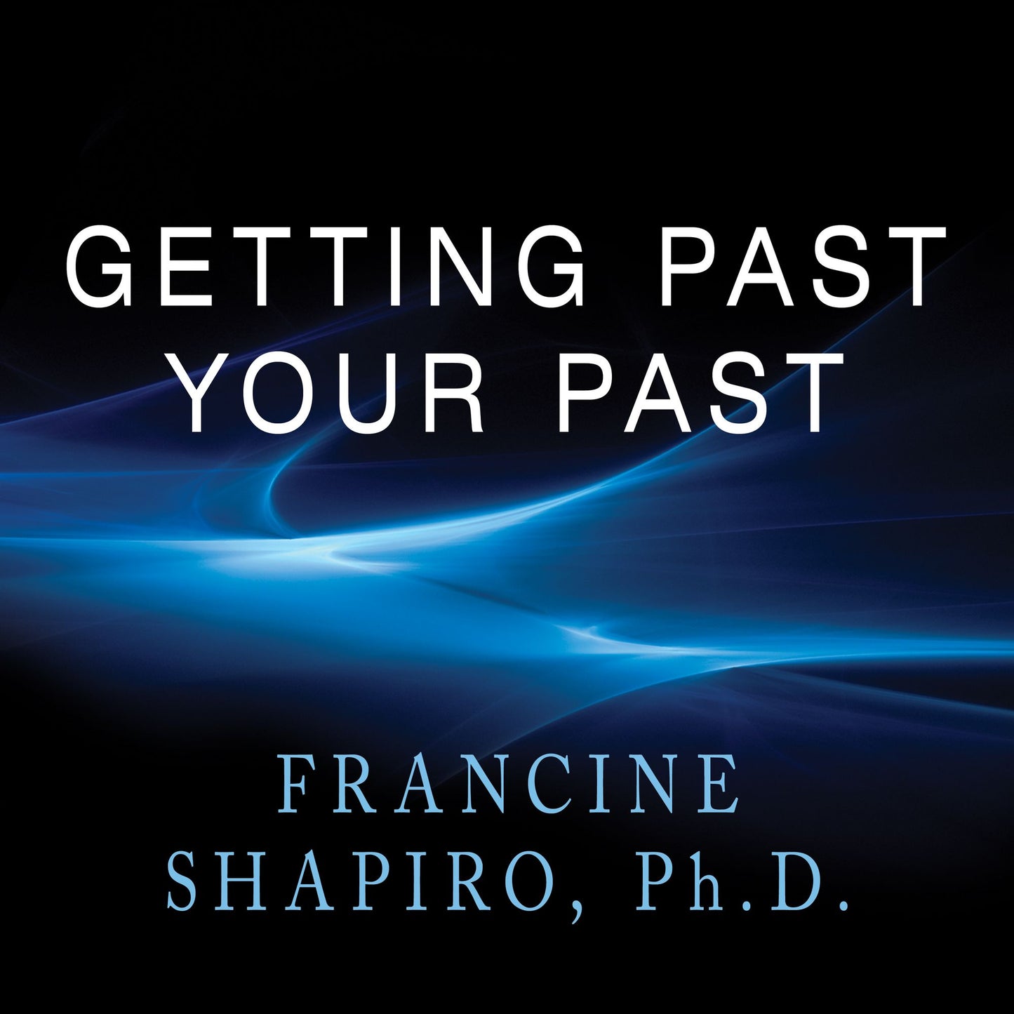Getting Past Your Past: Take Control of Your Life With Self-Help Techniques from EMDR Therapy