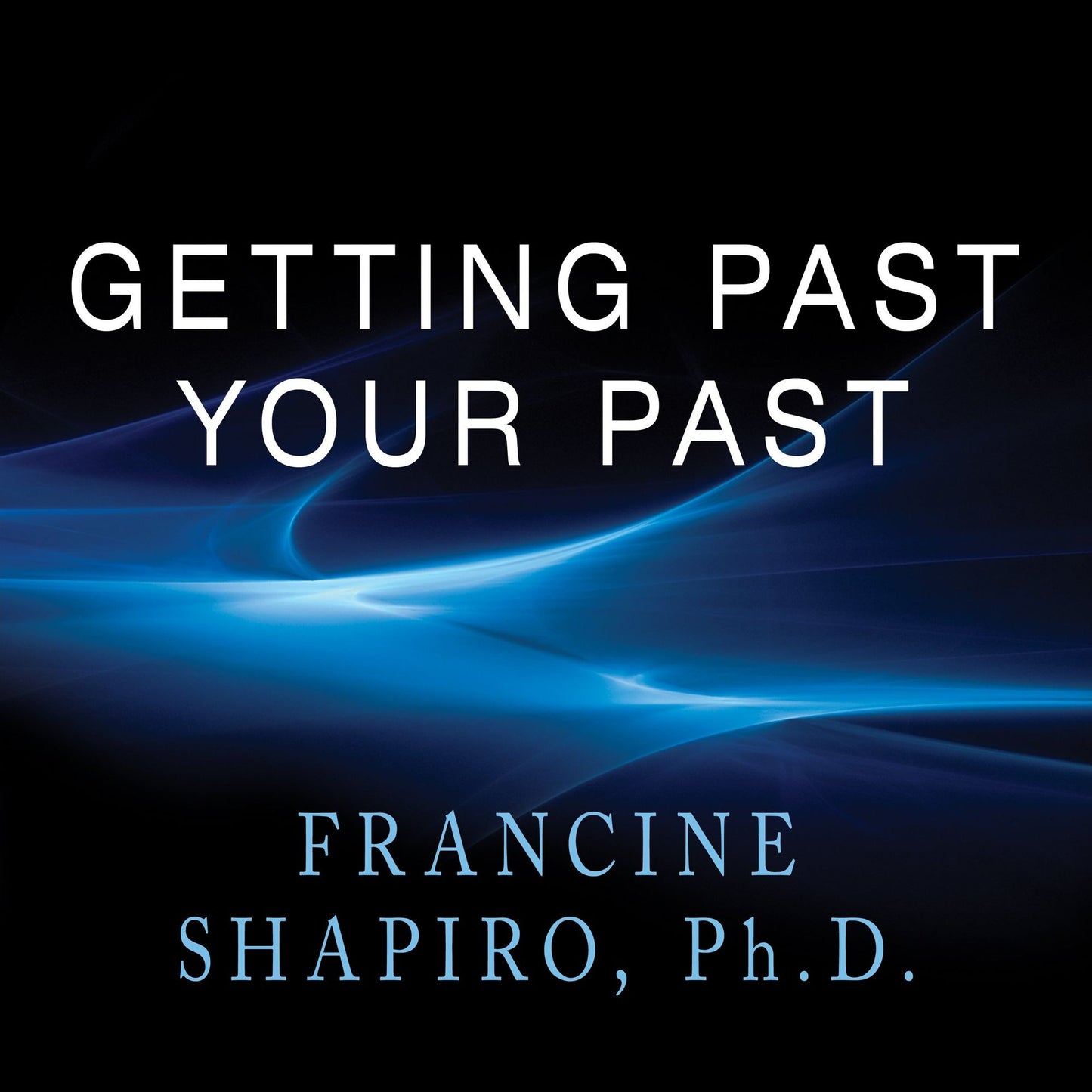 Getting Past Your Past: Take Control of Your Life With Self-Help Techniques from EMDR Therapy