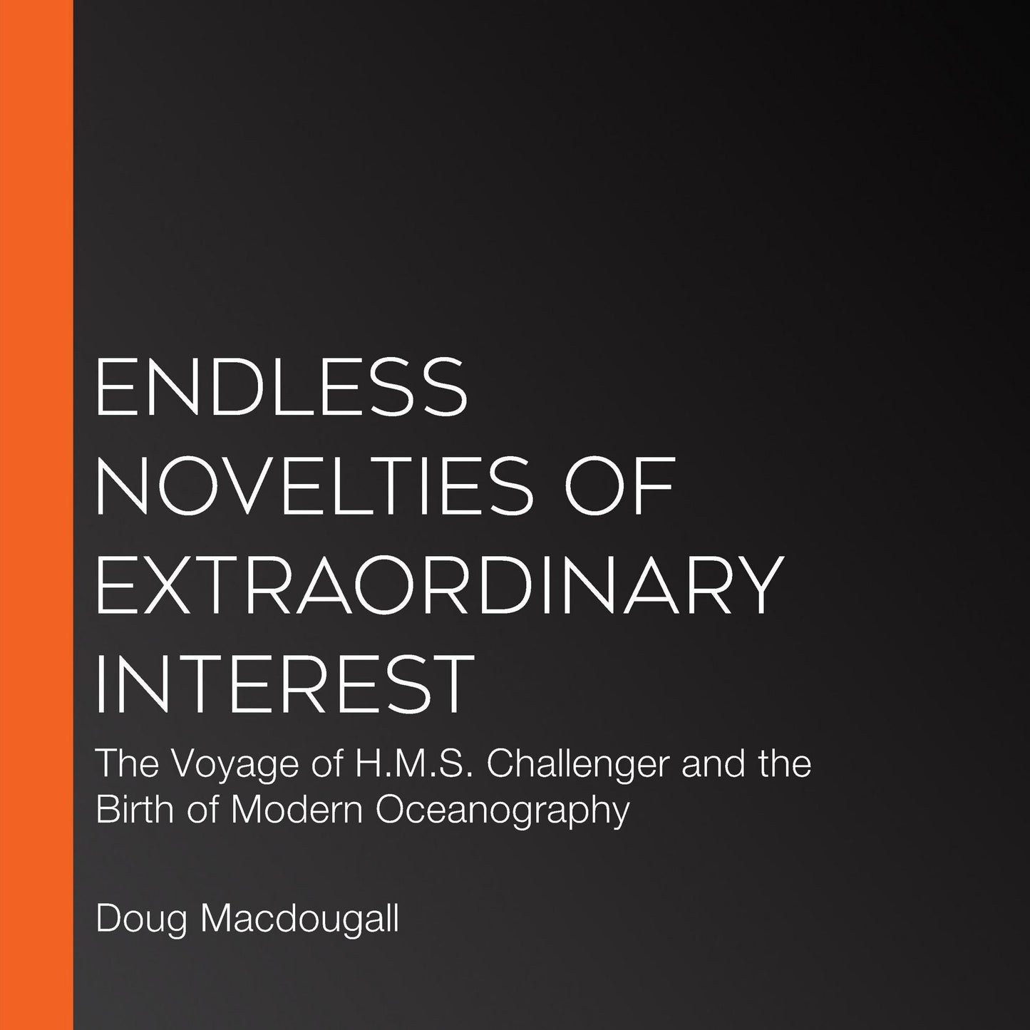 Endless Novelties of Extraordinary Interest: The Voyage of H.M.S. Challenger and the Birth of Modern Oceanography