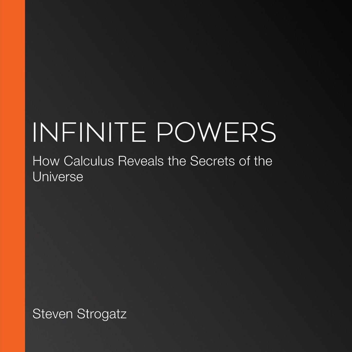Infinite Powers: How Calculus Reveals the Secrets of the Universe