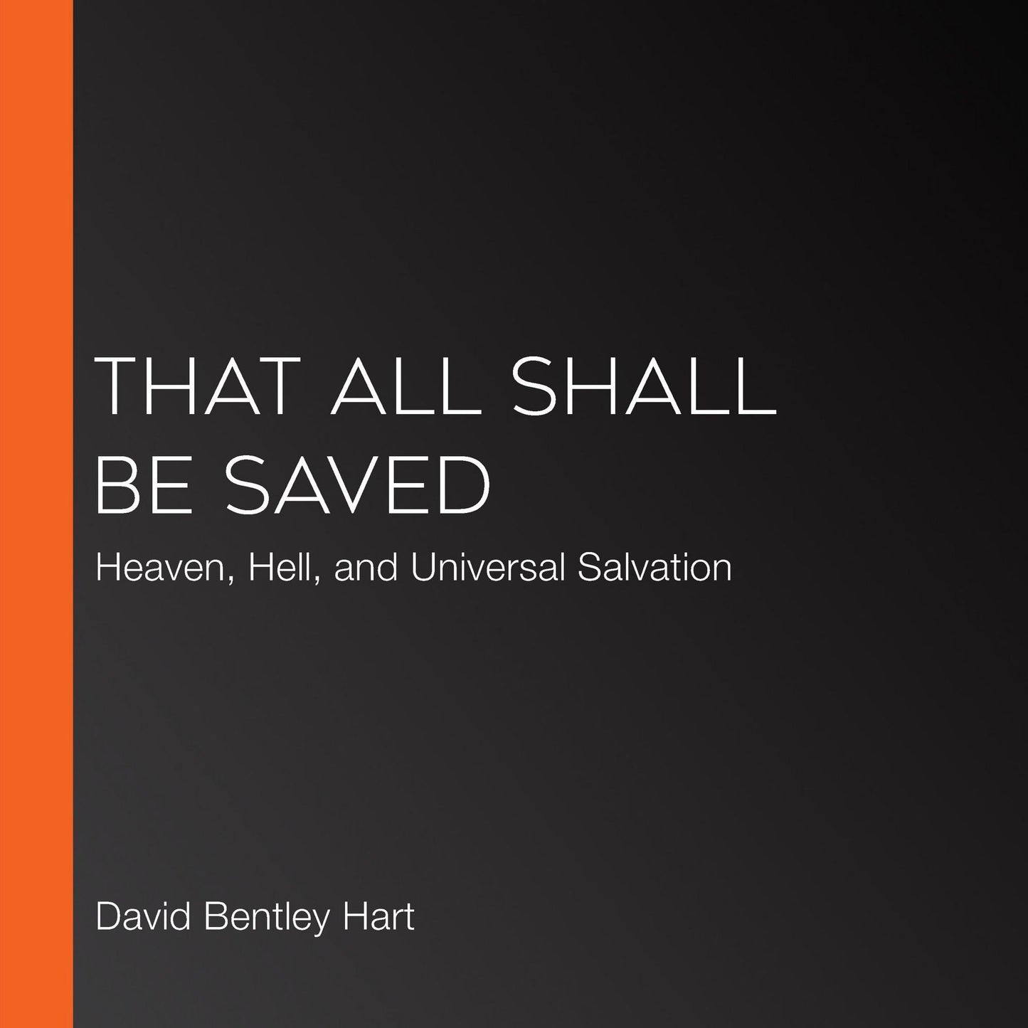That All Shall Be Saved: Heaven, Hell, and Universal Salvation