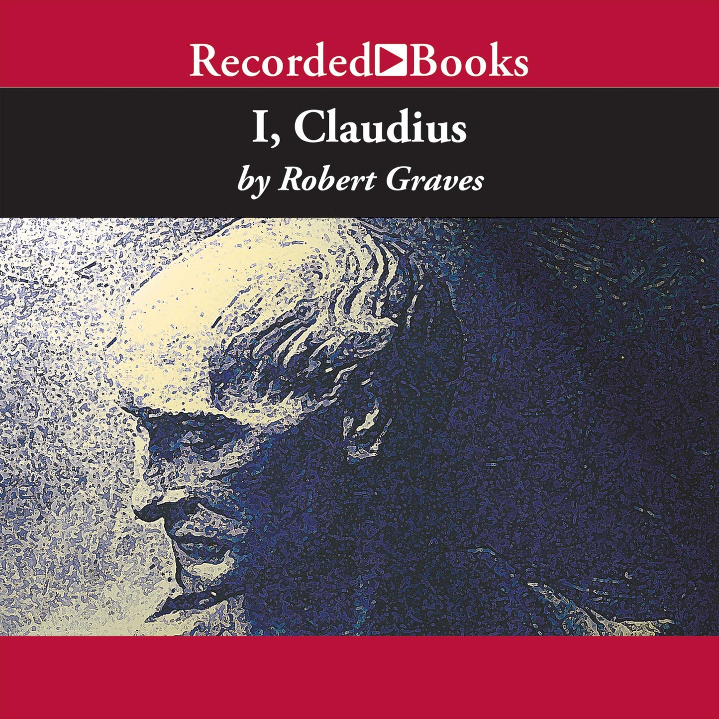 I, Claudius: From the Autobiography of Tiberius Claudius Born 10 B.C. Murdered and Deified A.D. 54