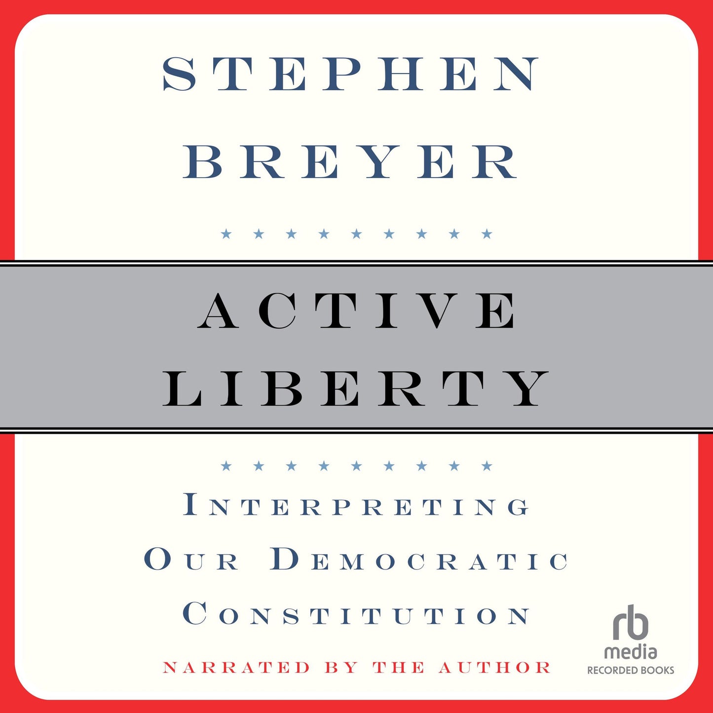 Active Liberty: Interpreting Our Democratic Constitution
