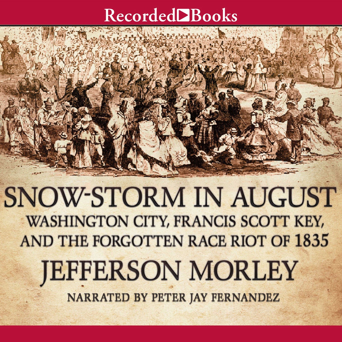 Snow-Storm in August: The Passions That Sparked Washington City's First Race Riot in the Violent Summer of 1835