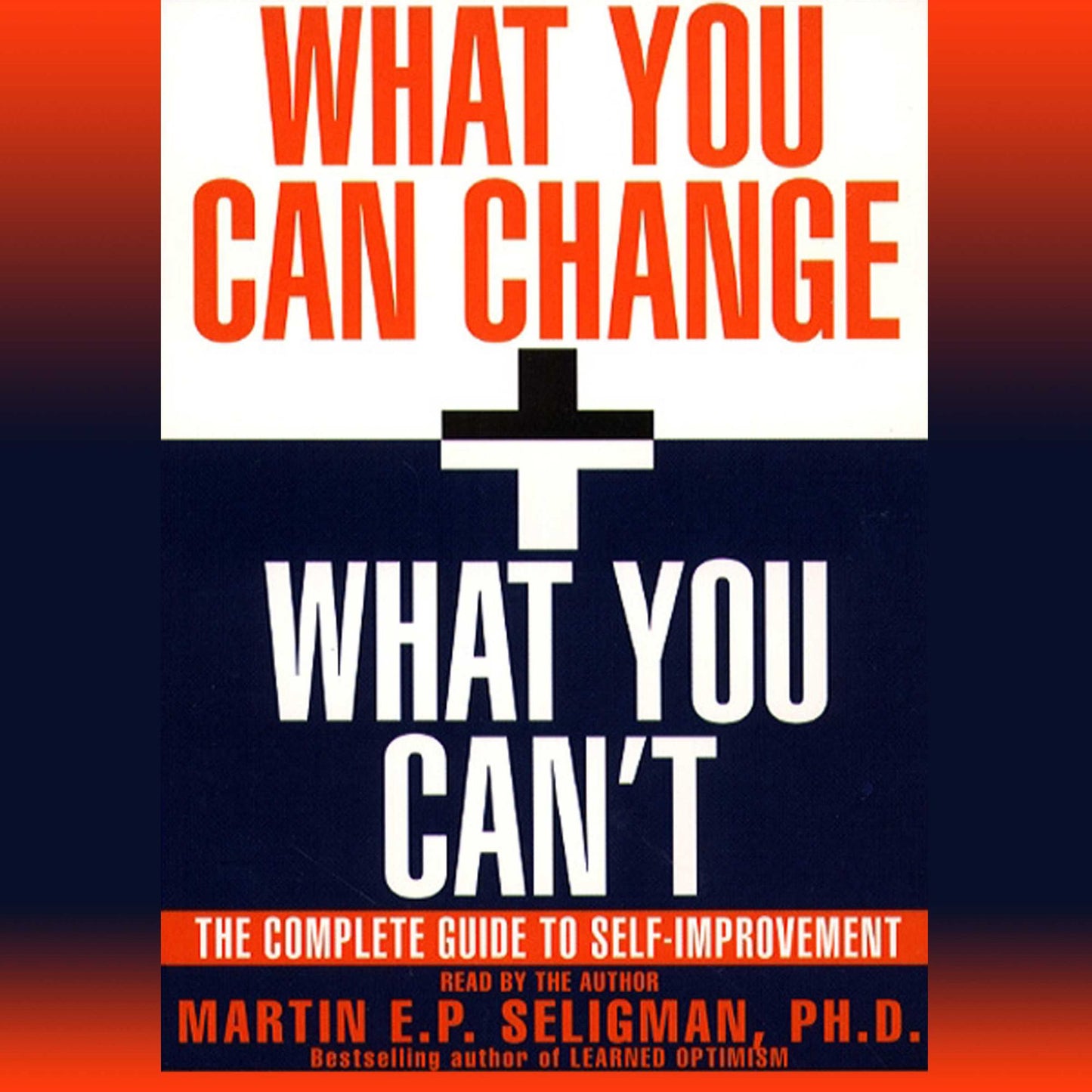 What You Can Change and What You Can't: Using the new Positive Psychology to Realize Your Potential for Lasting Fulfillment (Abridged)