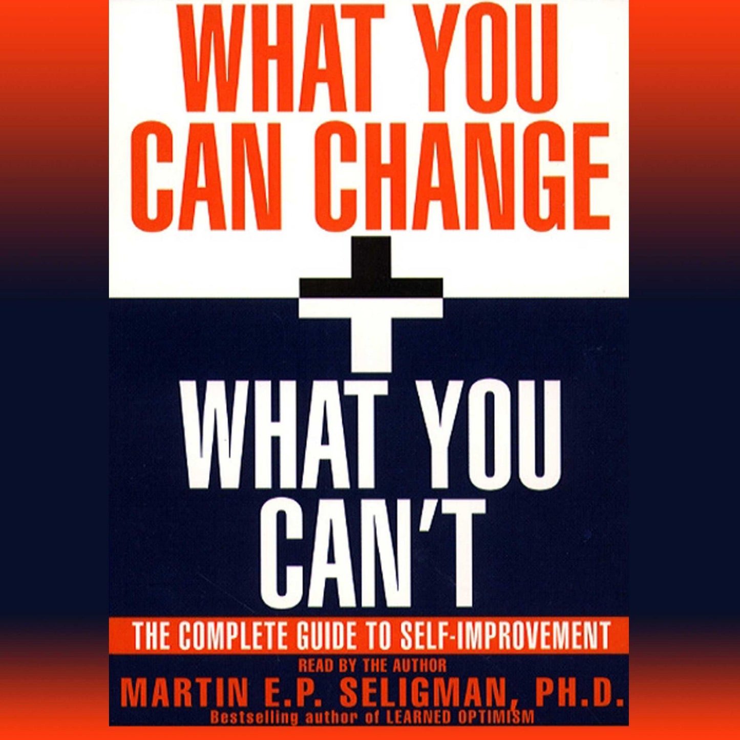 What You Can Change and What You Can't: Using the new Positive Psychology to Realize Your Potential for Lasting Fulfillment (Abridged)