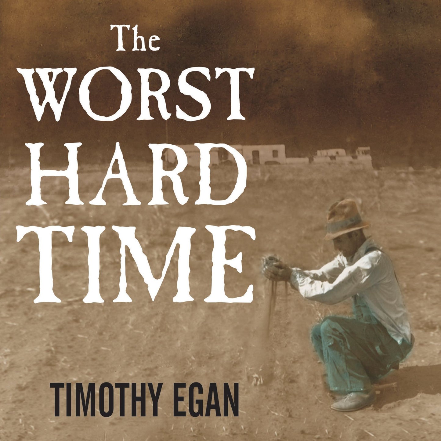 The Worst Hard Time : The Untold Story of Those Who Survived the Great American Dust Bowl
