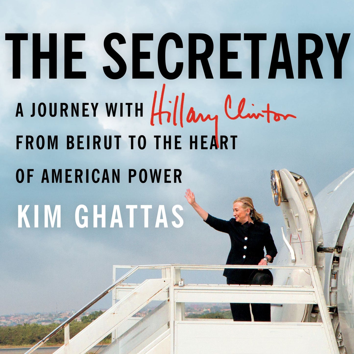 The Secretary: A Journey With Hillary Clinton from Beirut to the Heart of American Power