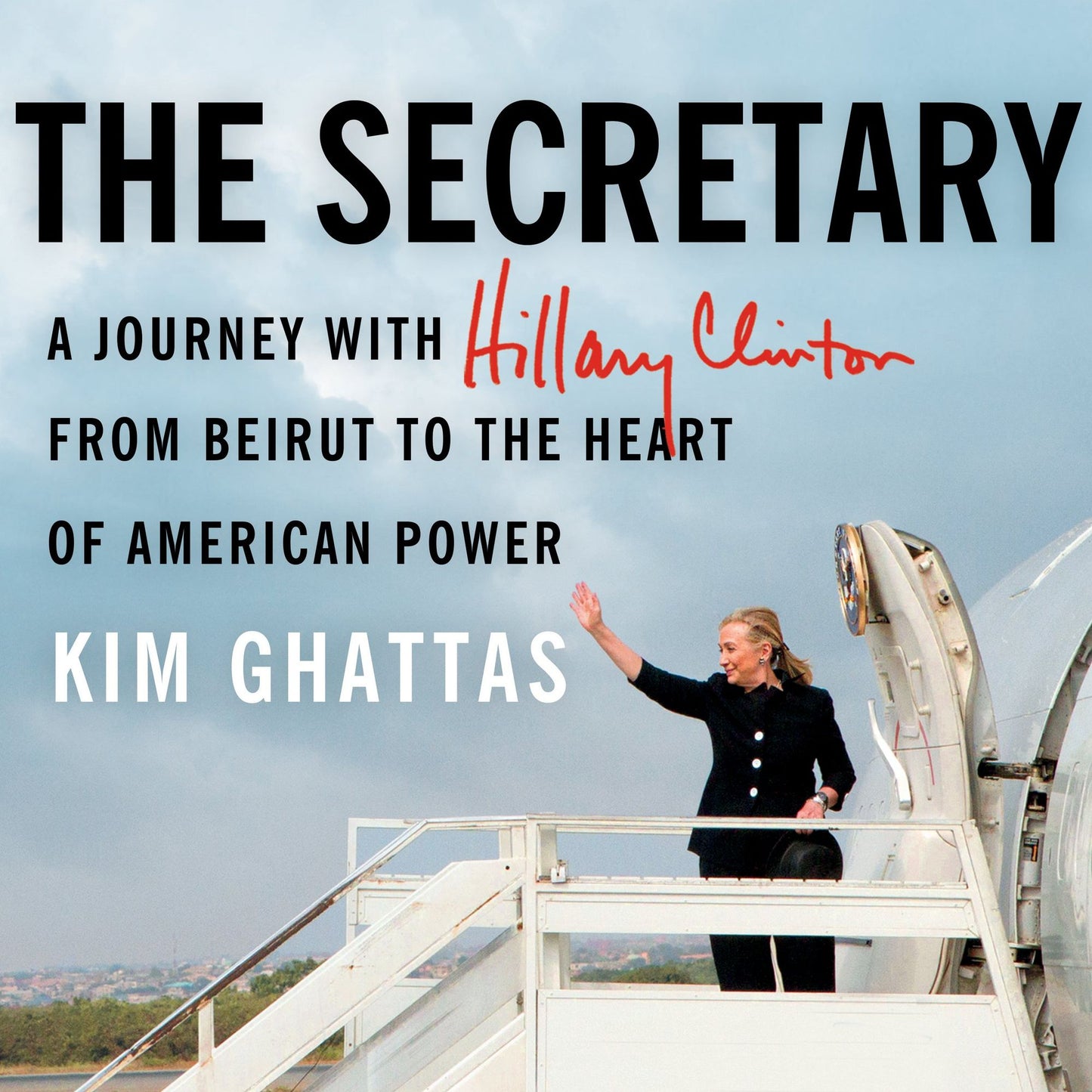 The Secretary: A Journey With Hillary Clinton from Beirut to the Heart of American Power