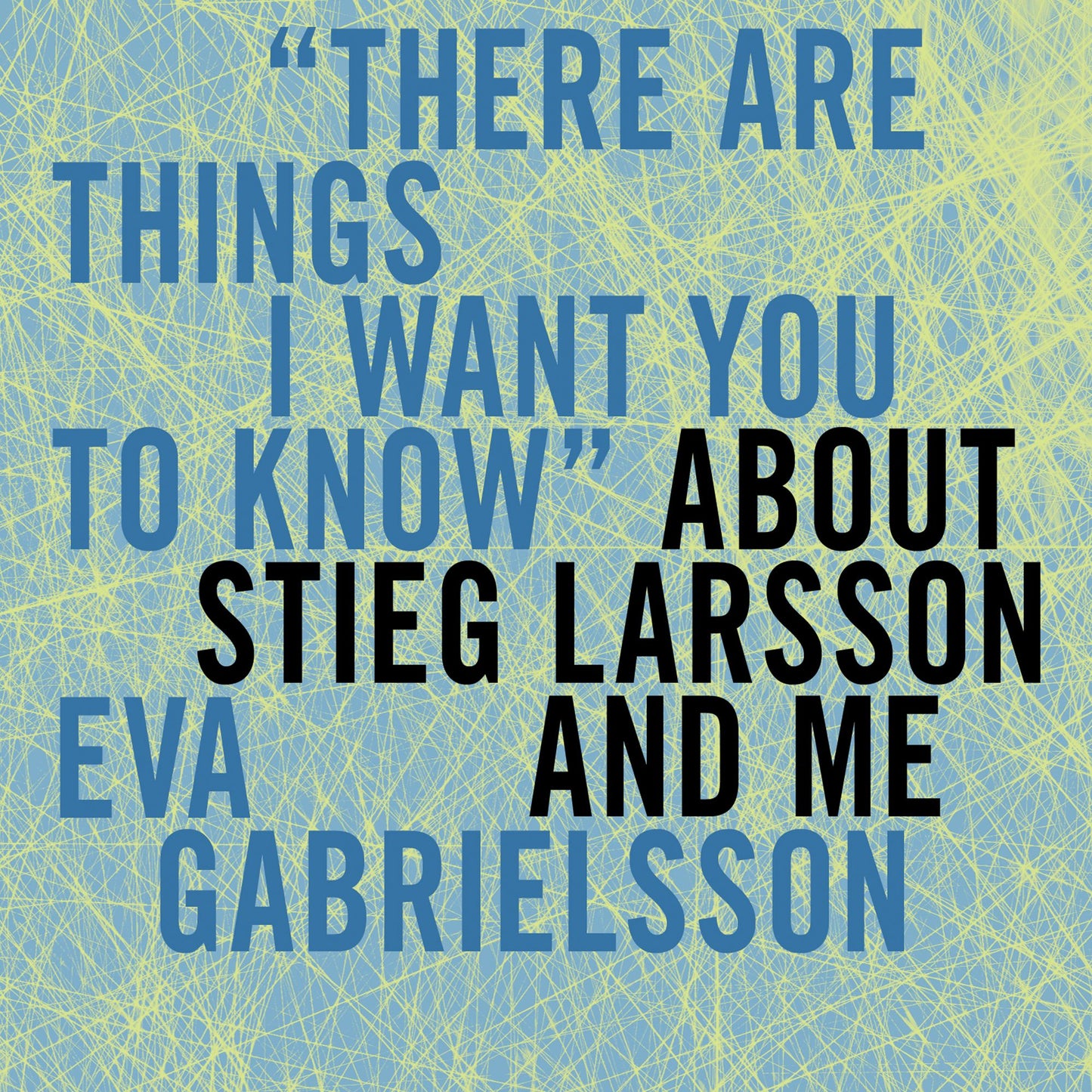 "There Are Things I Want You to Know" About Stieg Larsson and Me