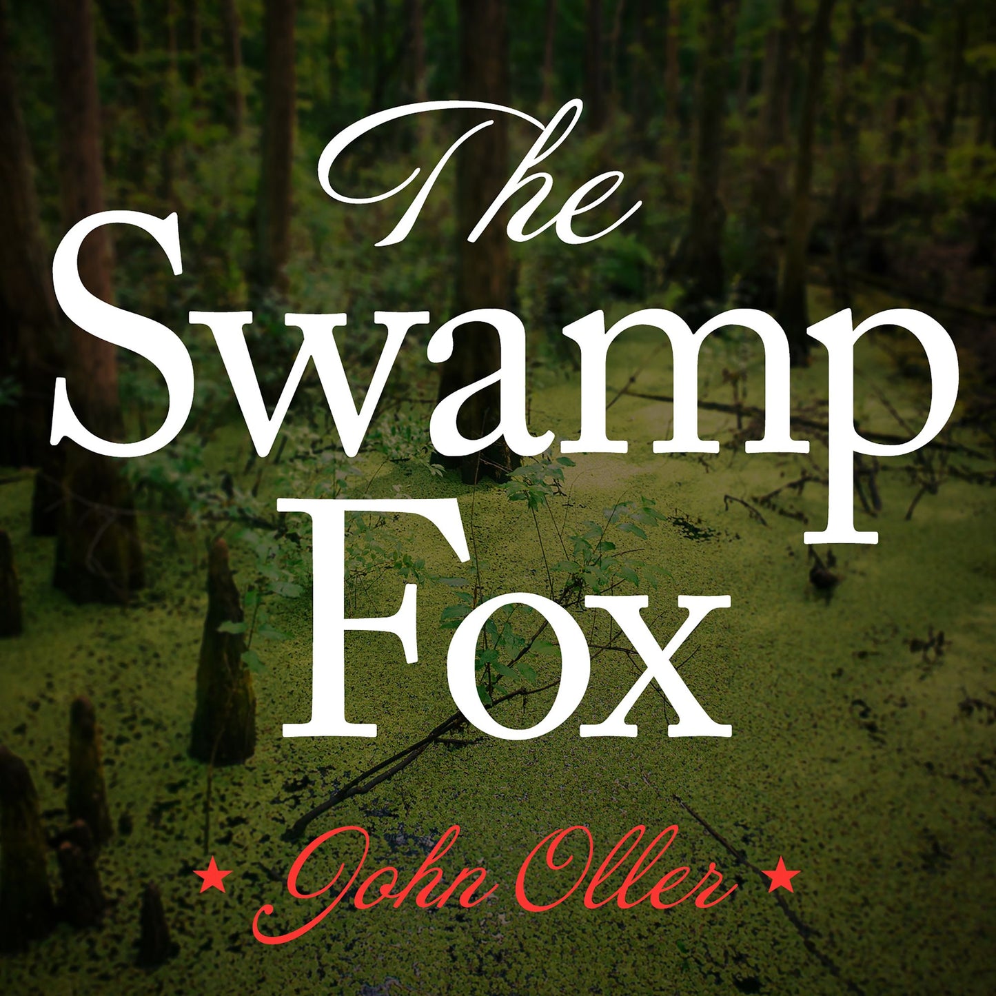 The Swamp Fox: How Francis Marion Saved the American Revolution