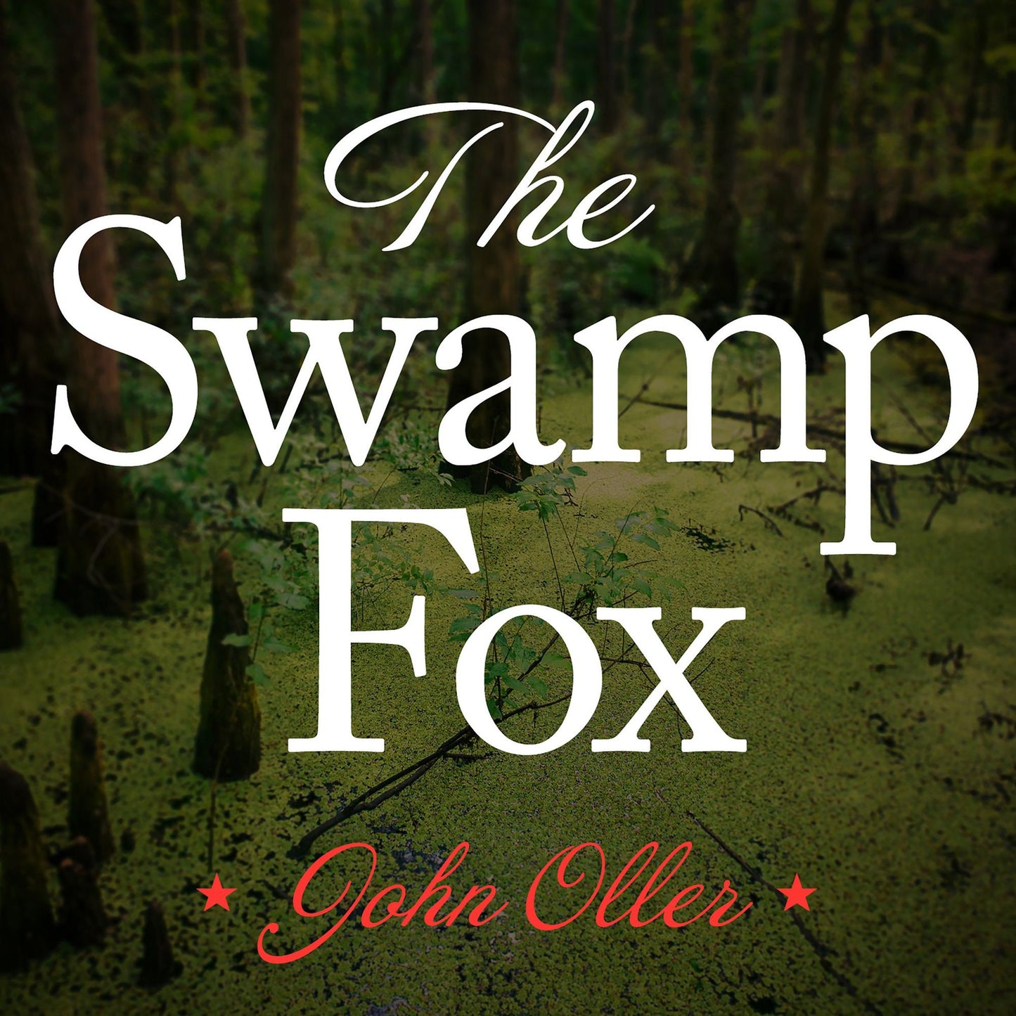 The Swamp Fox: How Francis Marion Saved the American Revolution