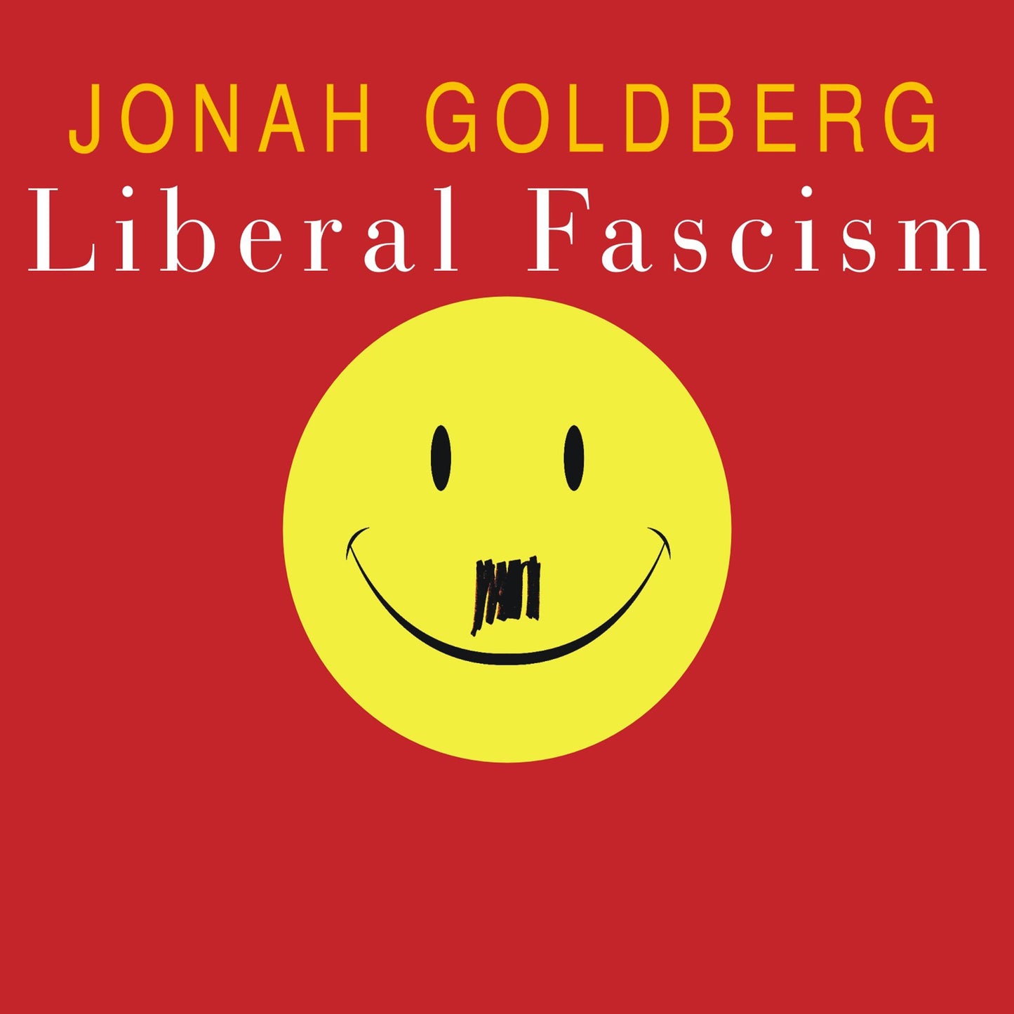 Liberal Fascism: The Secret History of the American Left from Mussolini to the Politics of Meaning