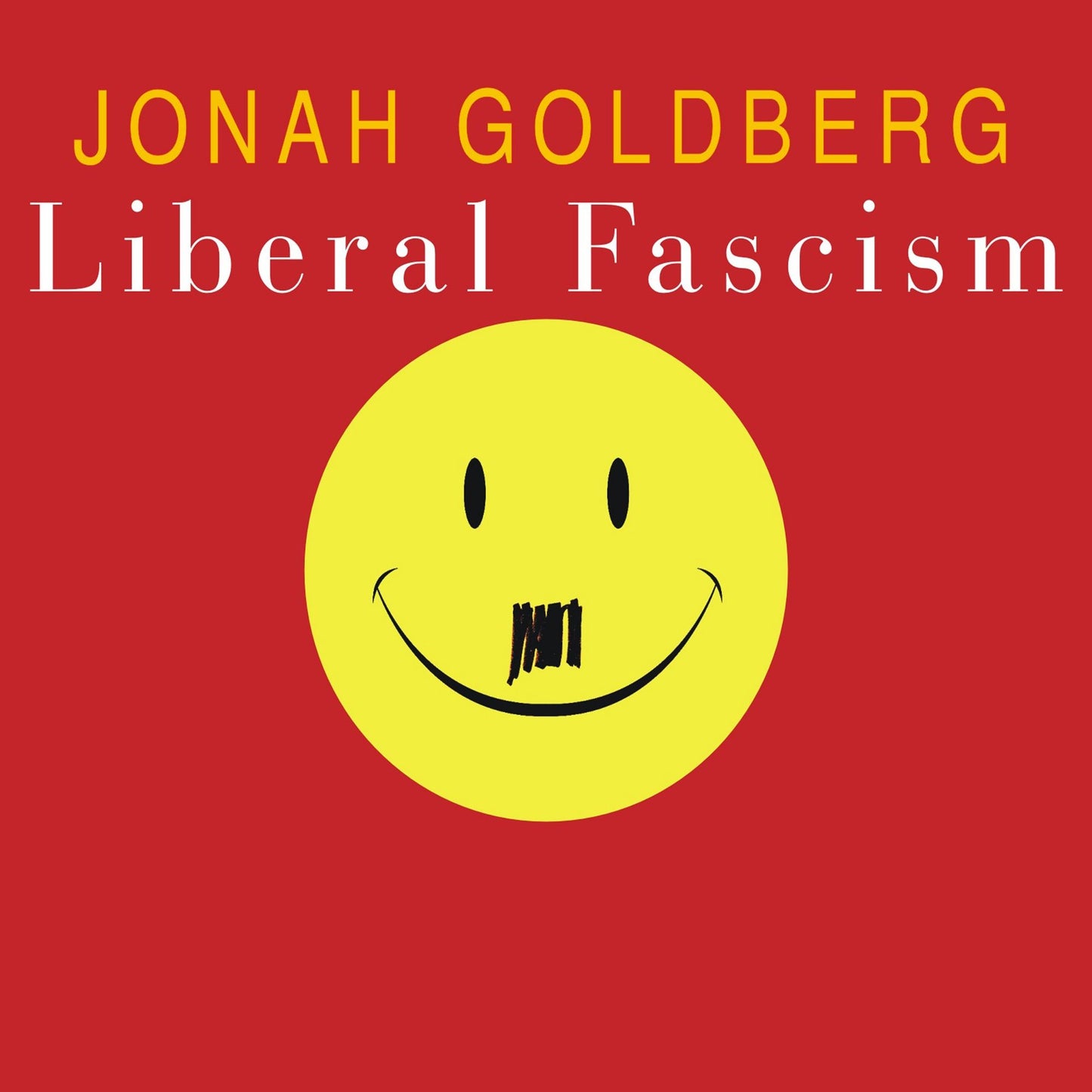 Liberal Fascism: The Secret History of the American Left from Mussolini to the Politics of Meaning