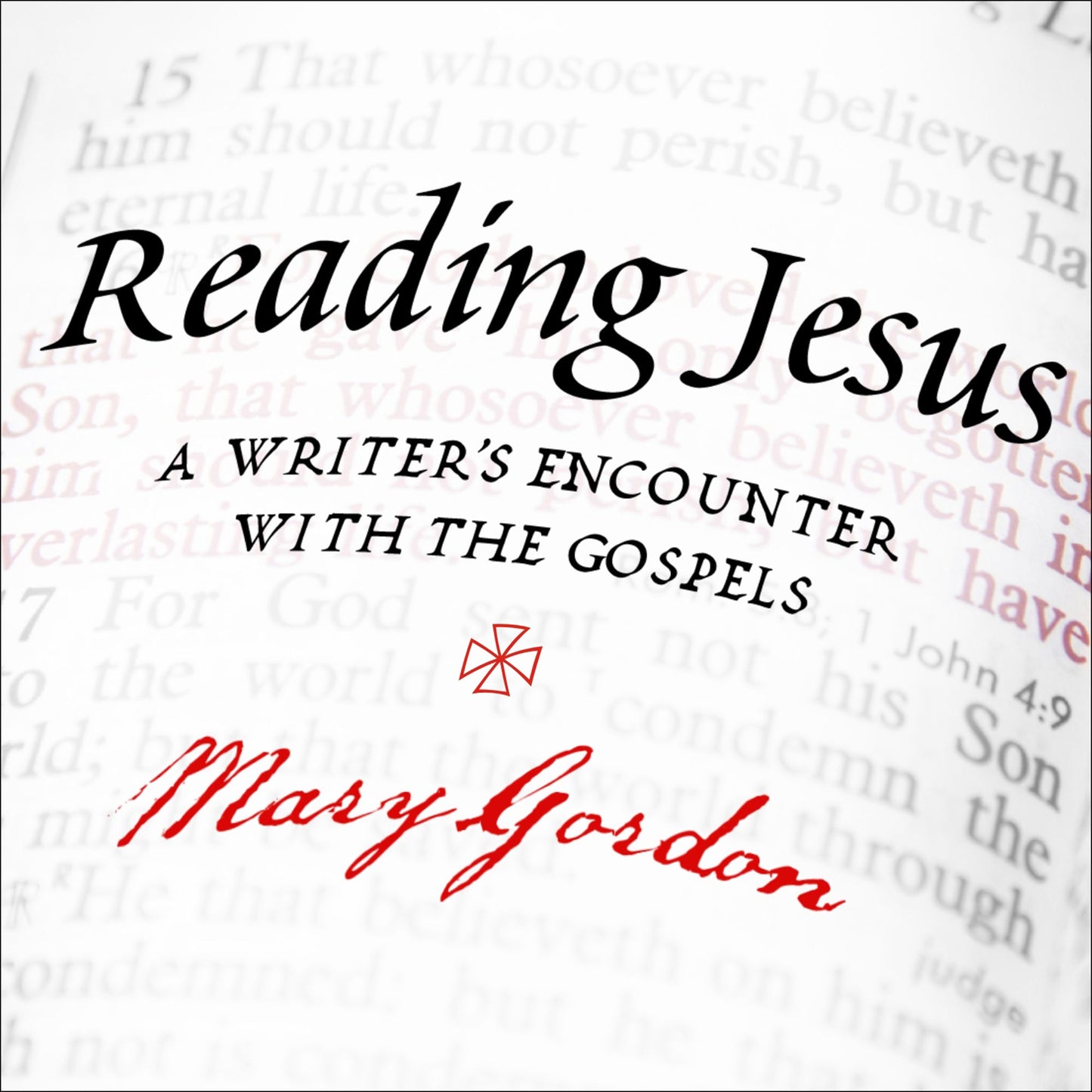 Reading Jesus: A Writer's Encounter with the Gospels