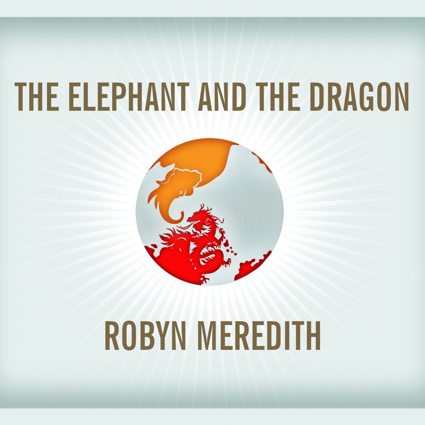 The Elephant and the Dragon: The Rise of India and China, and What It Means for All of Us