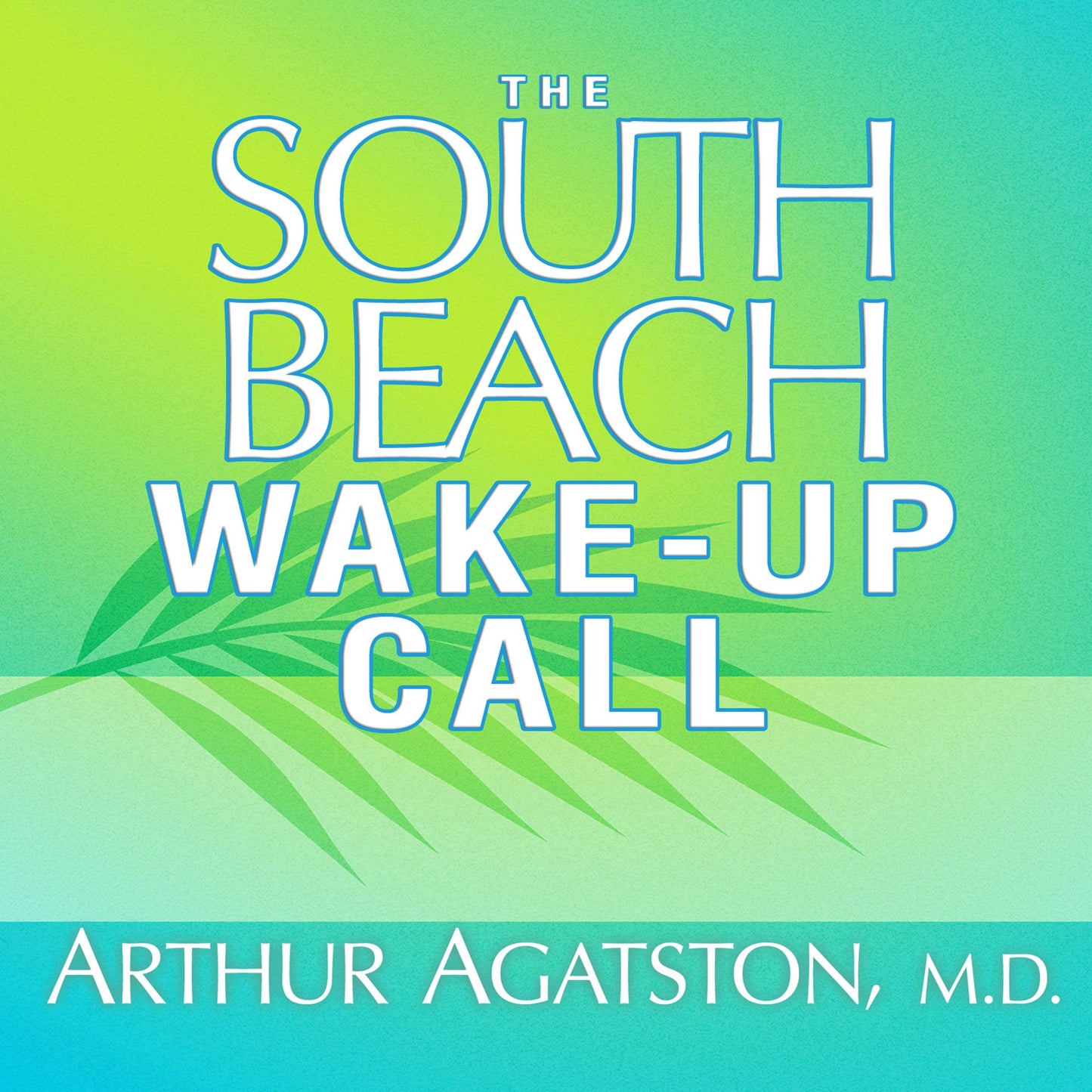 The South Beach Wake-Up Call: Why America Is Still Getting Fatter and Sicker, Plus 7 Simple Strategies for Reversing Our Toxic Lifestyle