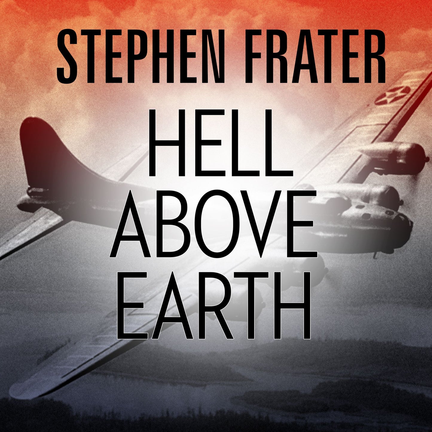Hell Above Earth: The Incredible True Story of an American WWII Bomber Commander and the Copilot Ordered to Kill Him