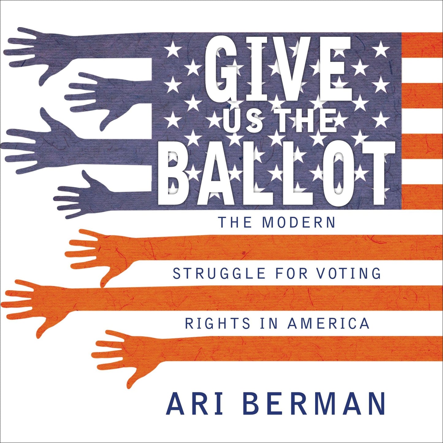 Give Us the Ballot: The Modern Struggle for Voting Rights in America