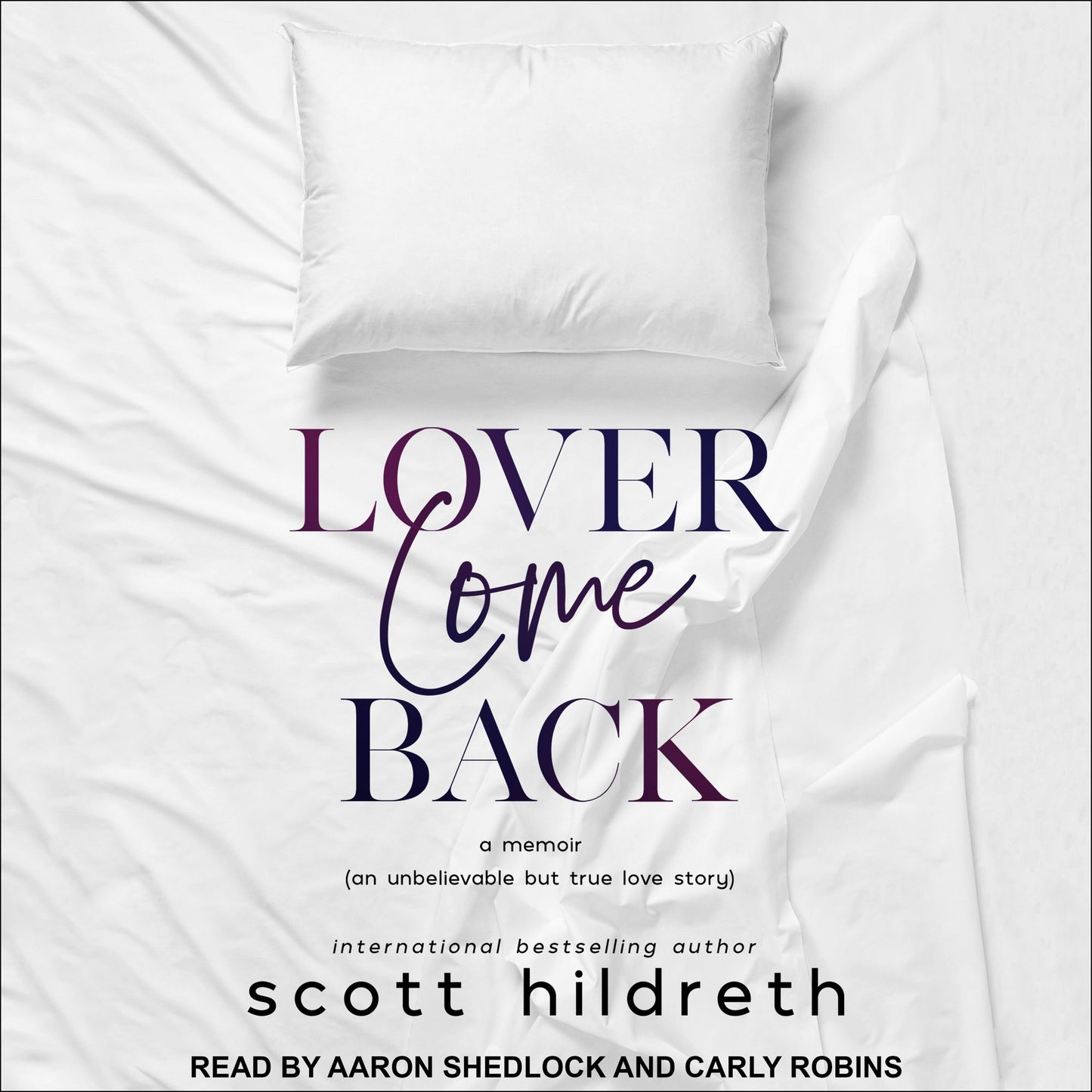 Lover Come Back: A Memoir (An Unbelievable But True Love Story)