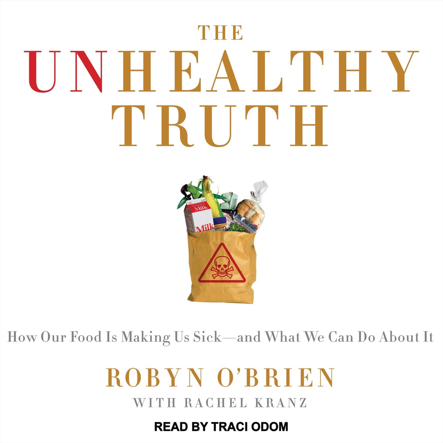 The Unhealthy Truth: One Mother's Shocking Investigation into the Dangers of America's Food Supply-- and What Every Family Can Do to Protect Itself