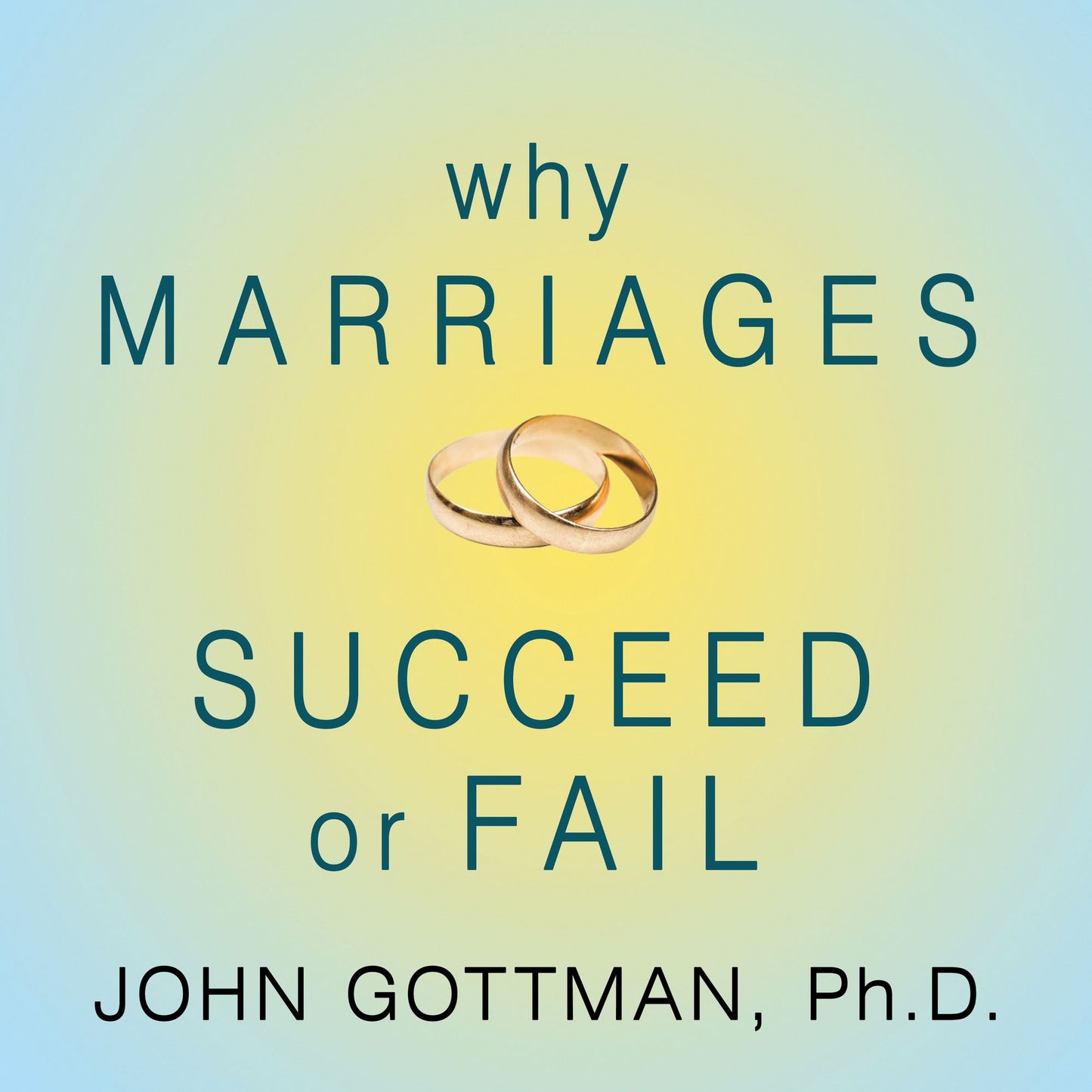 Why Marriages Succeed or Fail: And How You Can Make Yours Last
