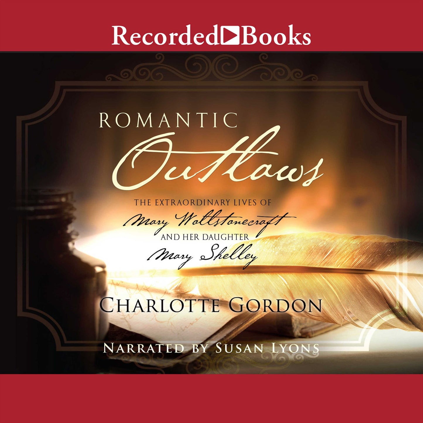Romantic Outlaws: The Extraordinary Lives of Mary Wollstonecraft and her daughter Mary Shelley