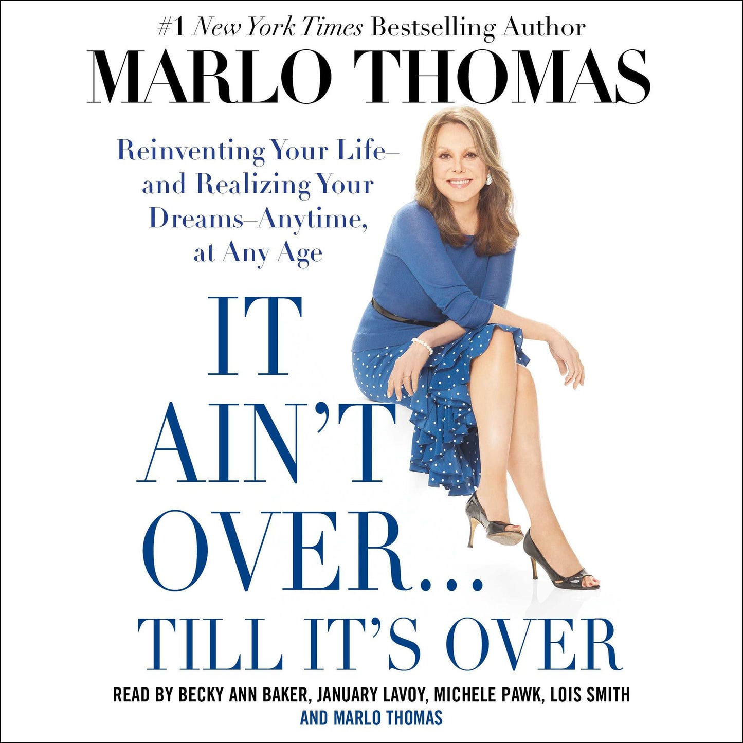 It Ain't Over . . . Till It's Over: Reinventing Your Life--and Realizing Your Dreams--Anytime, at Any Age
