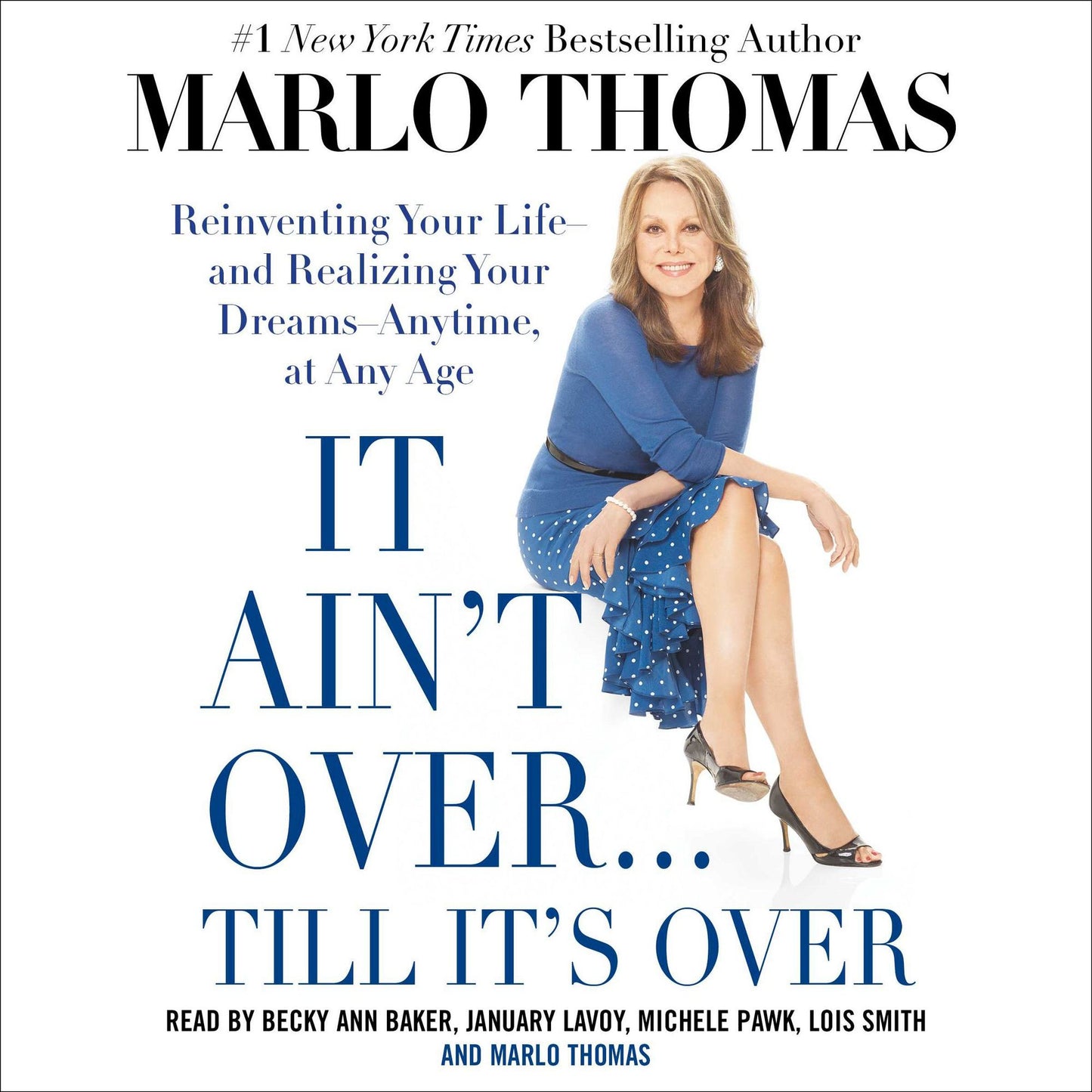 It Ain't Over . . . Till It's Over: Reinventing Your Life--and Realizing Your Dreams--Anytime, at Any Age
