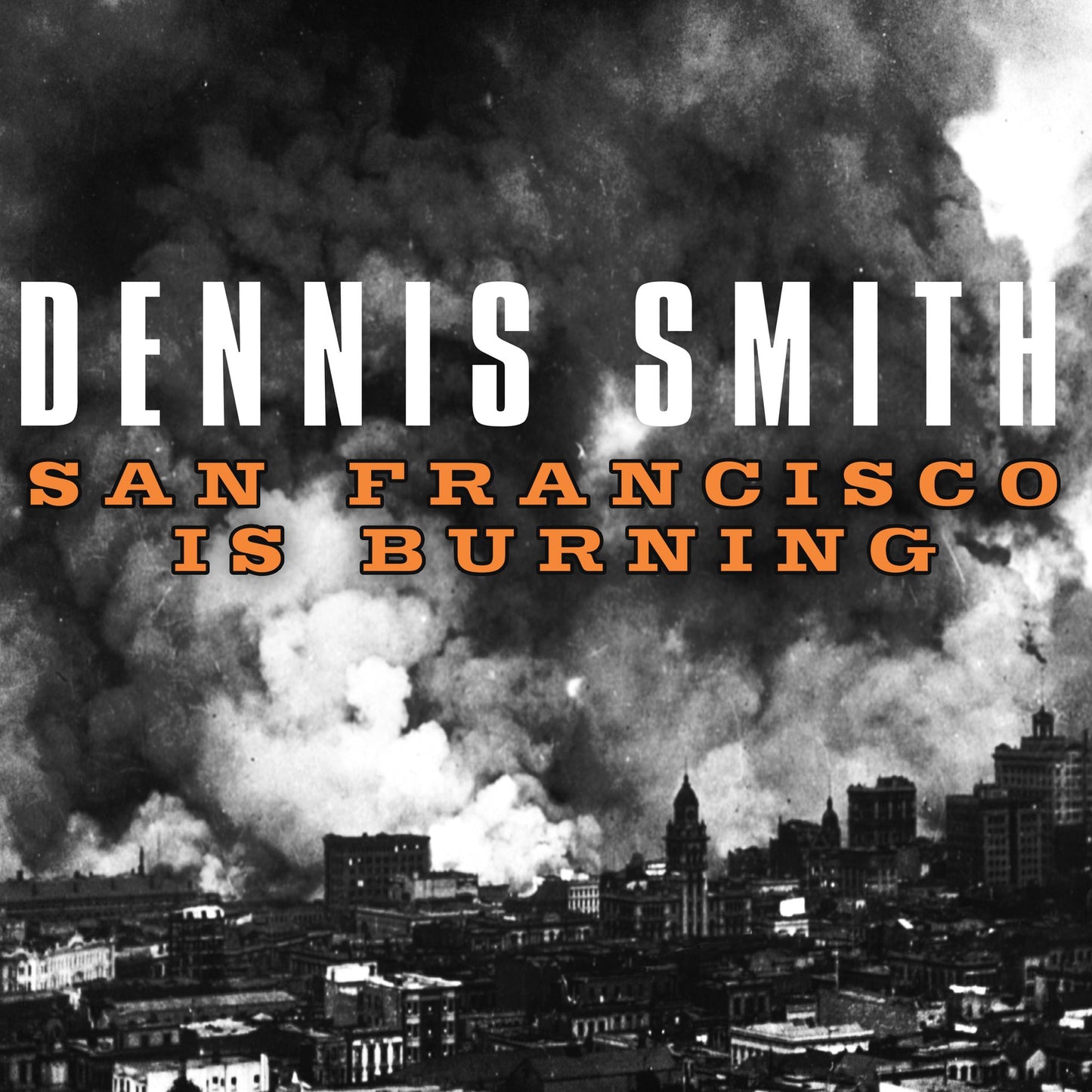 San Francisco Is Burning: The Untold Story of the 1906 Earthquake and Fires